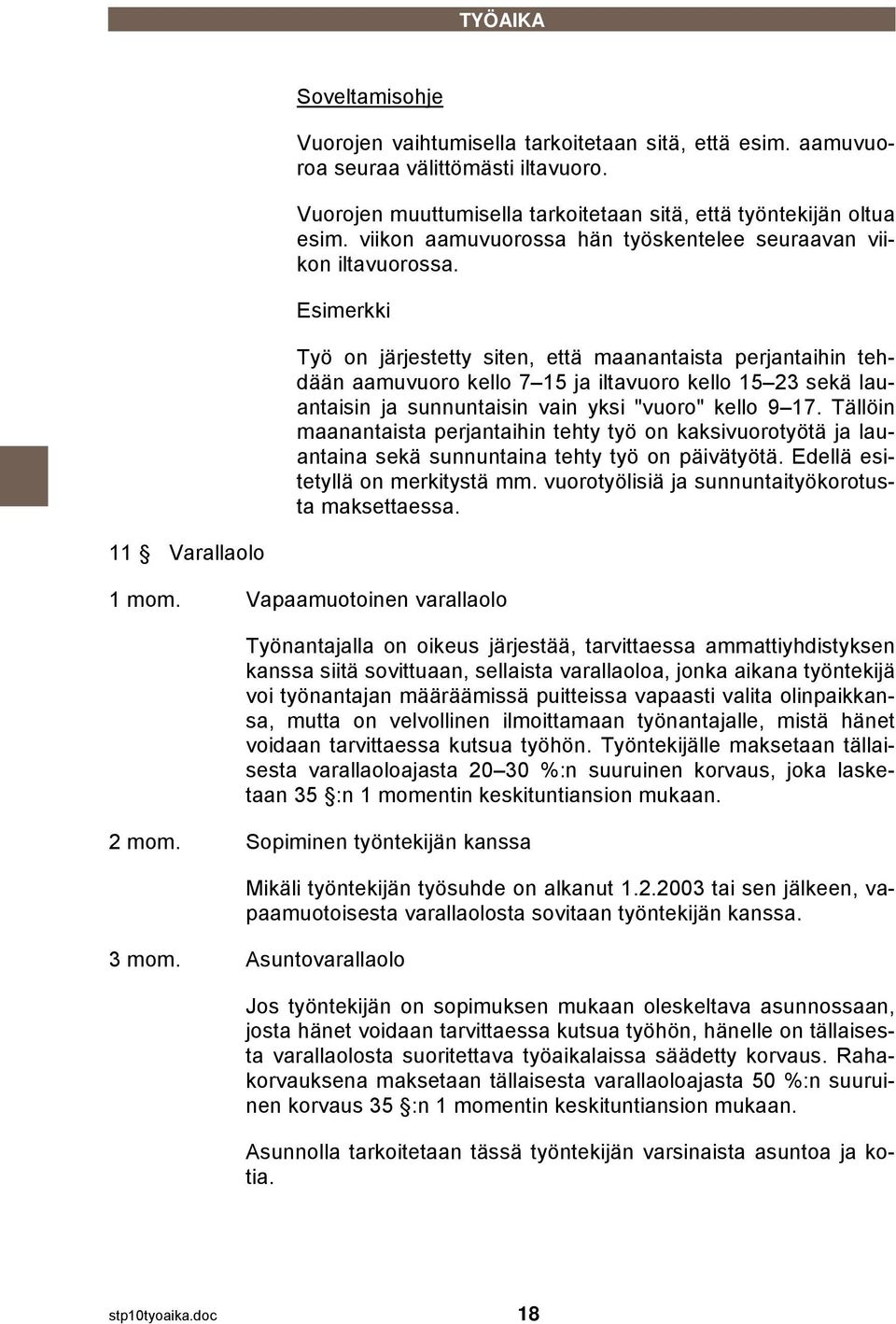 Esimerkki Työ on järjestetty siten, että maanantaista perjantaihin tehdään aamuvuoro kello 7 15 ja iltavuoro kello 15 23 sekä lauantaisin ja sunnuntaisin vain yksi "vuoro" kello 9 17.