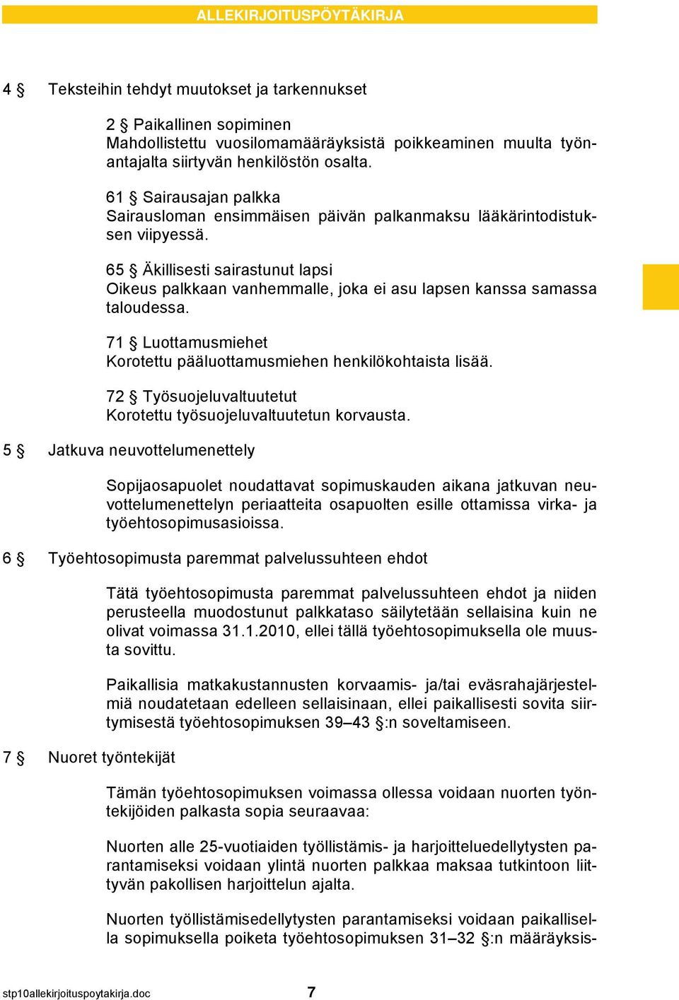 65 Äkillisesti sairastunut lapsi Oikeus palkkaan vanhemmalle, joka ei asu lapsen kanssa samassa taloudessa. 71 Luottamusmiehet Korotettu pääluottamusmiehen henkilökohtaista lisää.