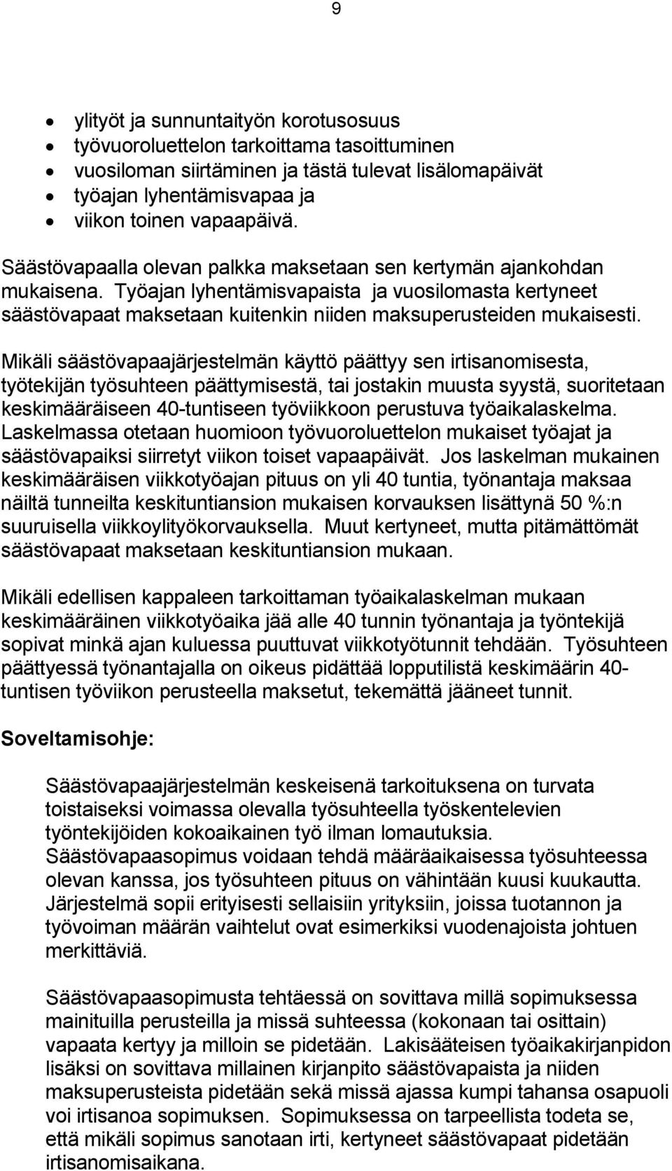 Mikäli säästövapaajärjestelmän käyttö päättyy sen irtisanomisesta, työtekijän työsuhteen päättymisestä, tai jostakin muusta syystä, suoritetaan keskimääräiseen 40-tuntiseen työviikkoon perustuva