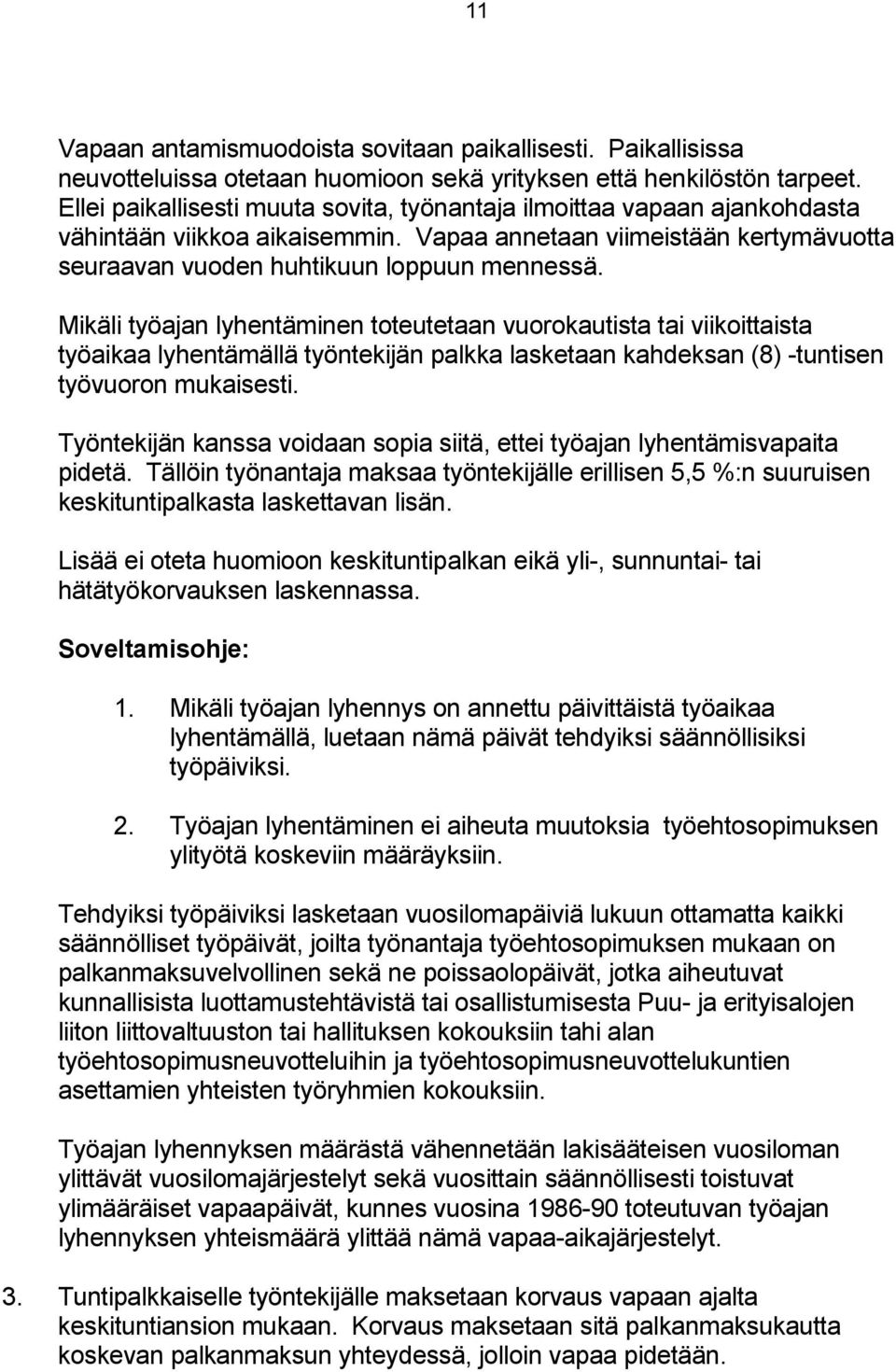 Mikäli työajan lyhentäminen toteutetaan vuorokautista tai viikoittaista työaikaa lyhentämällä työntekijän palkka lasketaan kahdeksan (8) -tuntisen työvuoron mukaisesti.