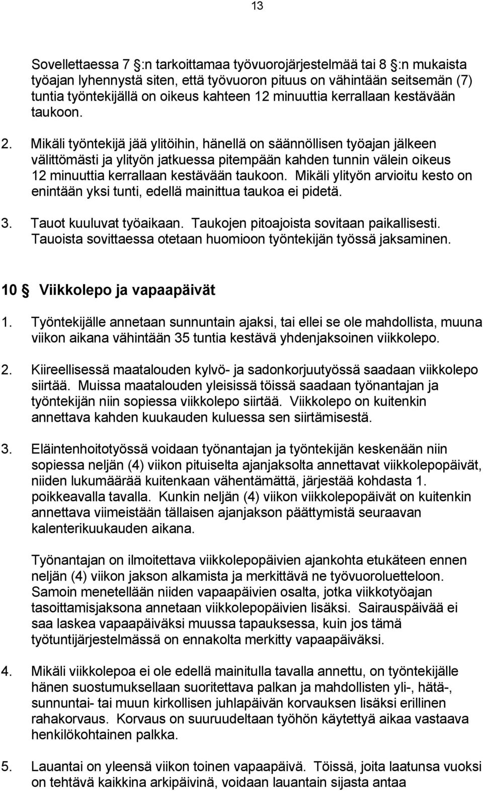 Mikäli työntekijä jää ylitöihin, hänellä on säännöllisen työajan jälkeen välittömästi ja ylityön jatkuessa pitempään kahden tunnin välein oikeus 12 minuuttia kerrallaan kestävään taukoon.