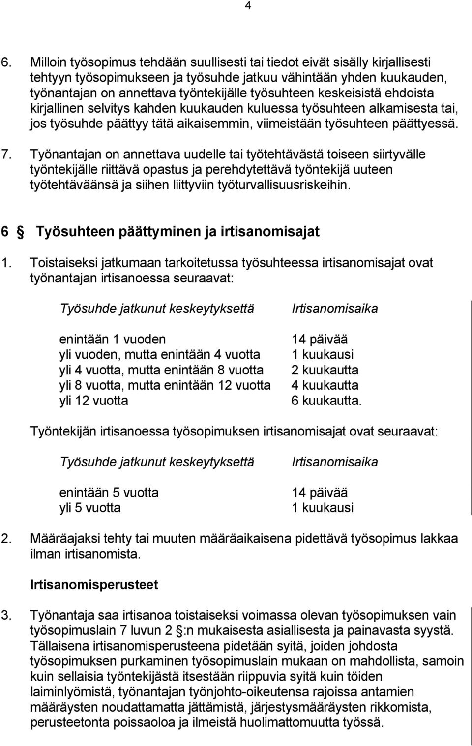 Työnantajan on annettava uudelle tai työtehtävästä toiseen siirtyvälle työntekijälle riittävä opastus ja perehdytettävä työntekijä uuteen työtehtäväänsä ja siihen liittyviin työturvallisuusriskeihin.