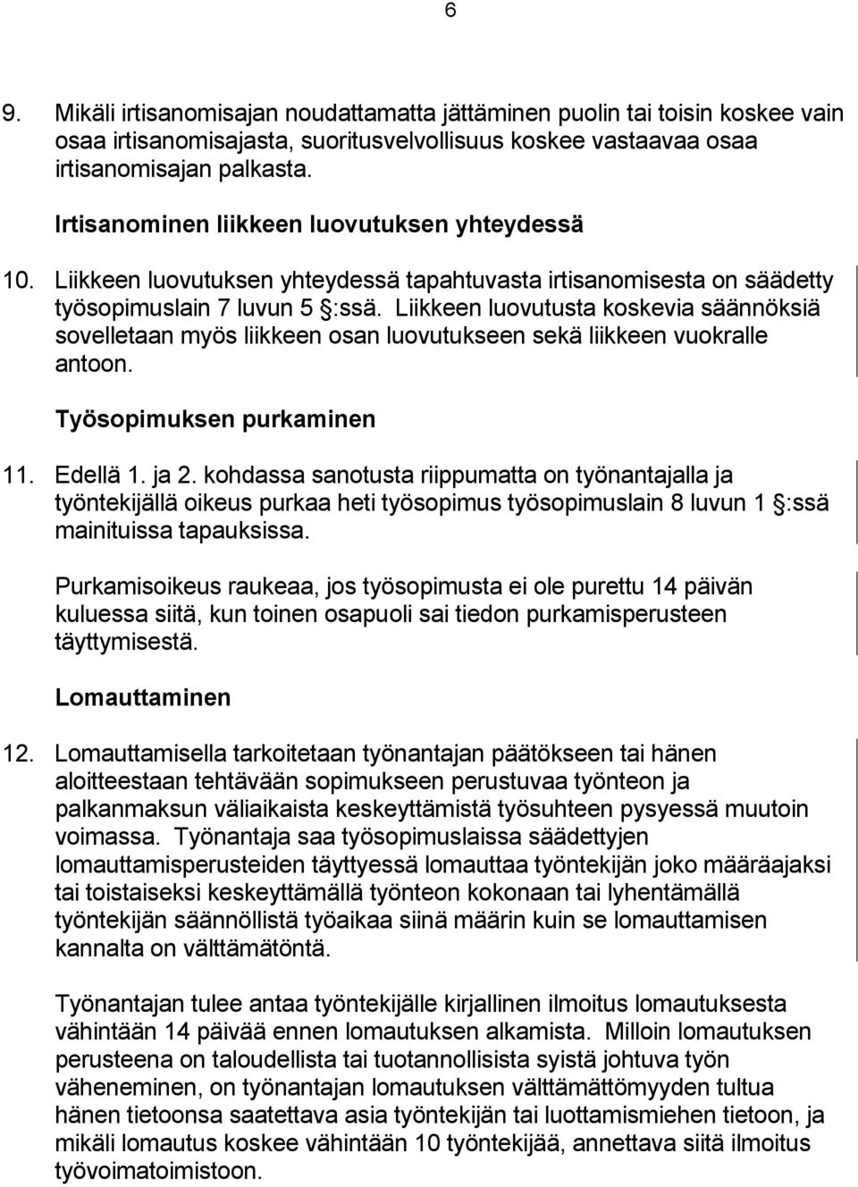 Liikkeen luovutusta koskevia säännöksiä sovelletaan myös liikkeen osan luovutukseen sekä liikkeen vuokralle antoon. Työsopimuksen purkaminen 11. Edellä 1. ja 2.