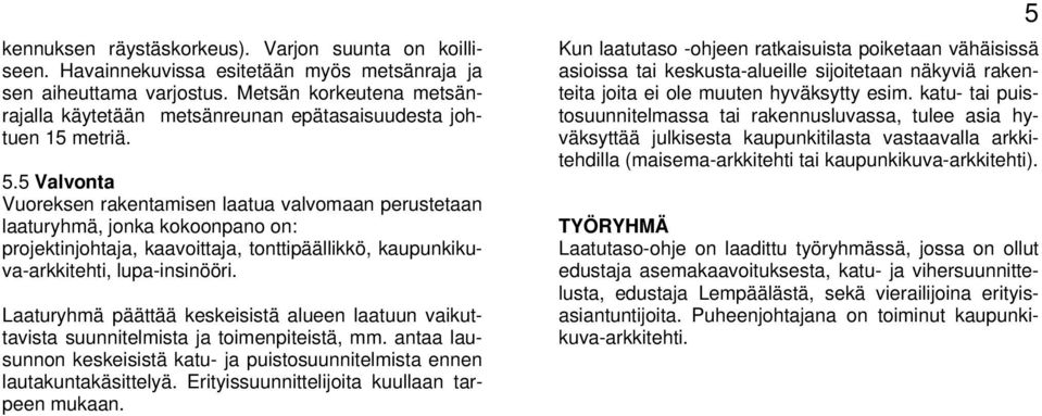 metriä. 5.5 Valvonta Vuoreksen rakentamisen laatua valvomaan perustetaan laaturyhmä, jonka kokoonpano on: projektinjohtaja, kaavoittaja, tonttipäällikkö, kaupunkikuva-arkkitehti, lupa-insinööri.