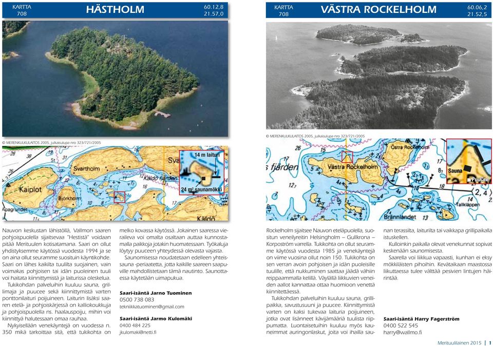 pohjoispuolella sijaitsevaa Hestistä voidaan pitää Merituulen kotisatamana. Saari on ollut yhdistyksemme käytössä vuodesta 1994 ja se on aina ollut seuramme suosituin käyntikohde.