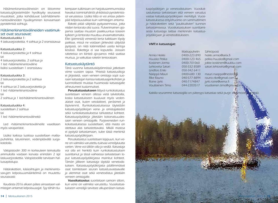 laskuvarjorakettia, 2 soihtua ja 1 led -hätämerkinantoväline lisäksi suositellaan 1 oranssisavu Katsastusluokka 3: 2 laskuvarjorakettia ja 2 soihtua tai 4 soihtua tai 2 laskuvarjorakettia ja 1 led