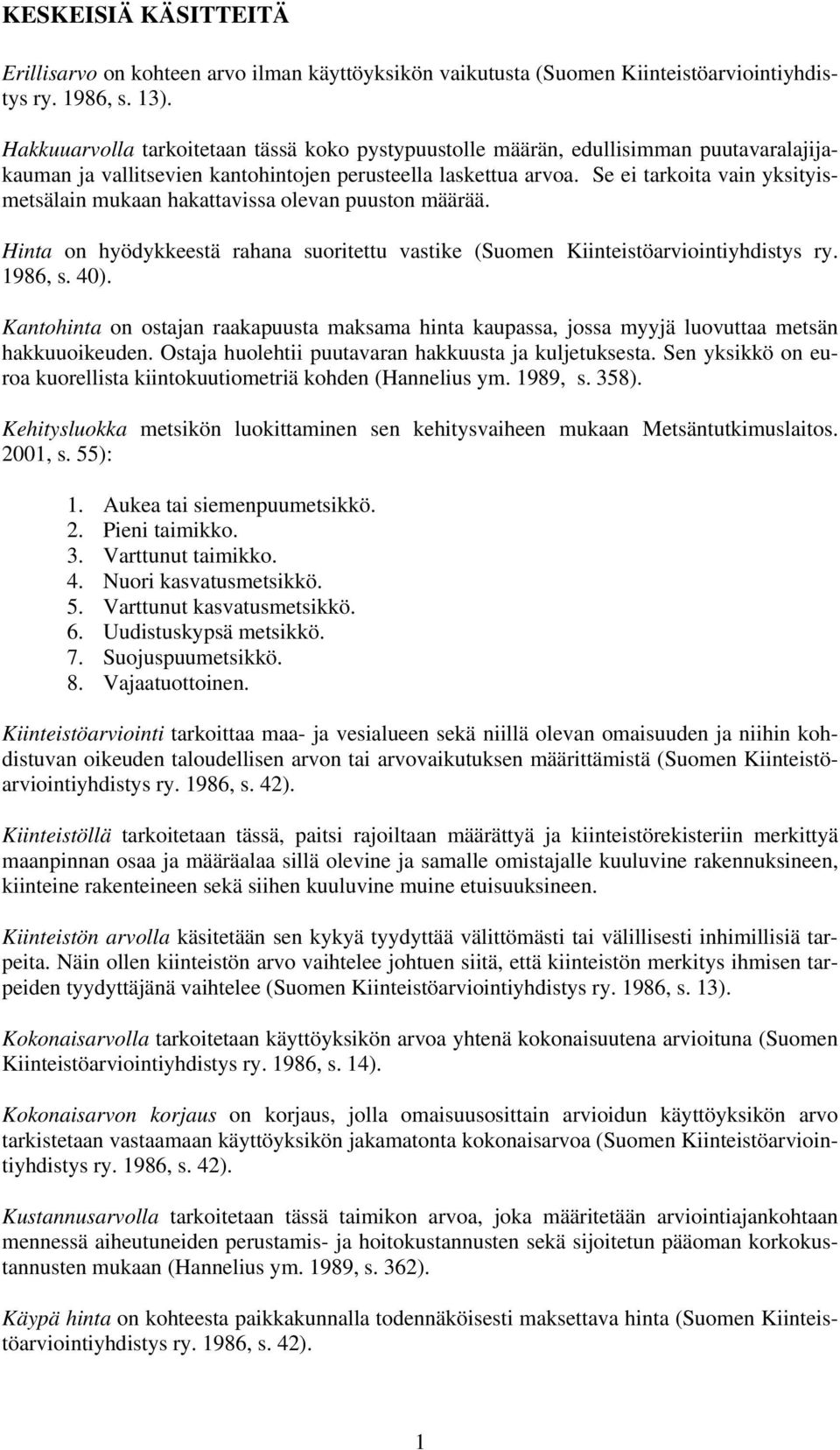 Se ei tarkoita vain yksityismetsälain mukaan hakattavissa olevan puuston määrää. Hinta on hyödykkeestä rahana suoritettu vastike (Suomen Kiinteistöarviointiyhdistys ry. 1986, s. 40).