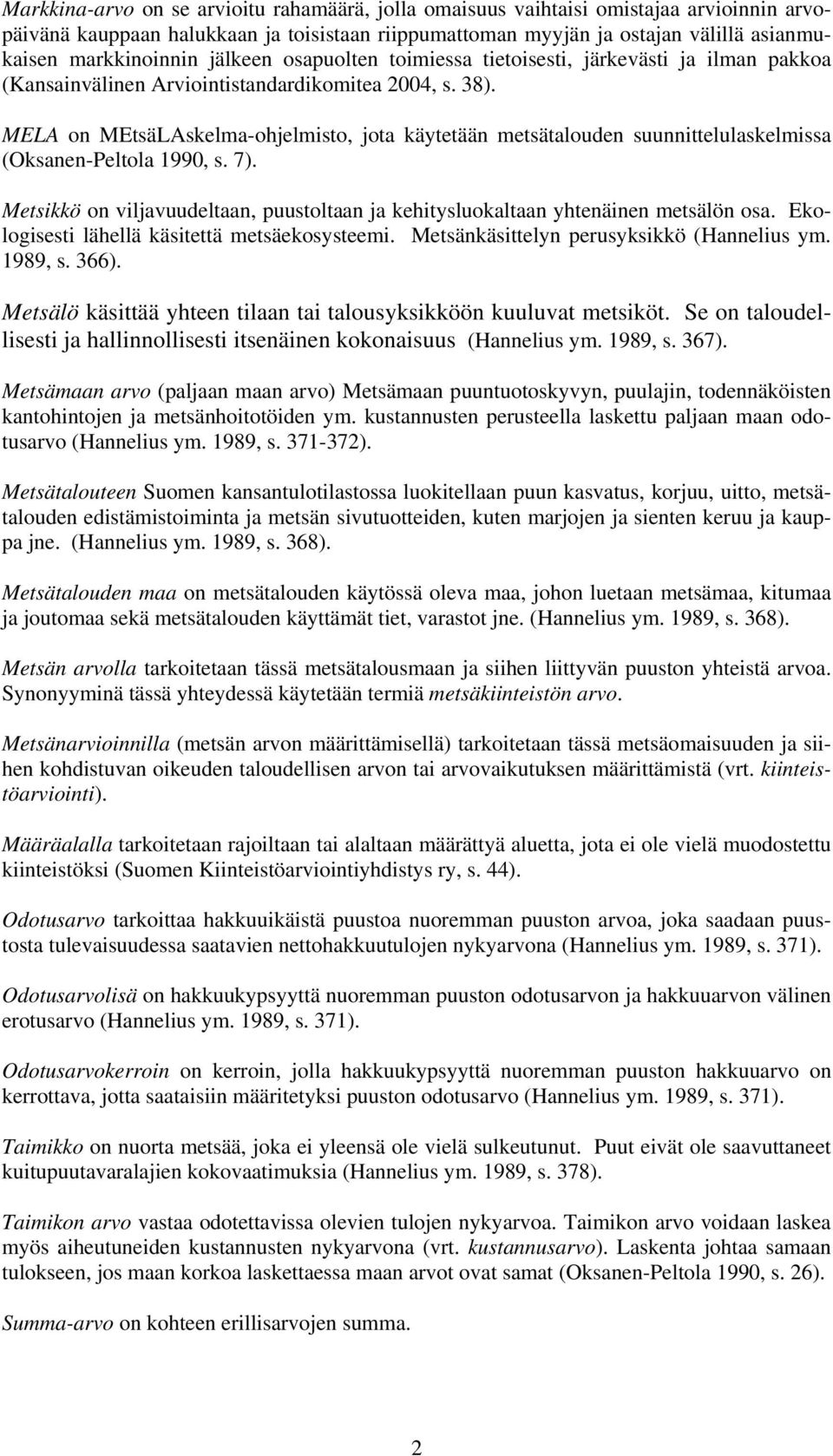 MELA on MEtsäLAskelma-ohjelmisto, jota käytetään metsätalouden suunnittelulaskelmissa (Oksanen-Peltola 1990, s. 7).