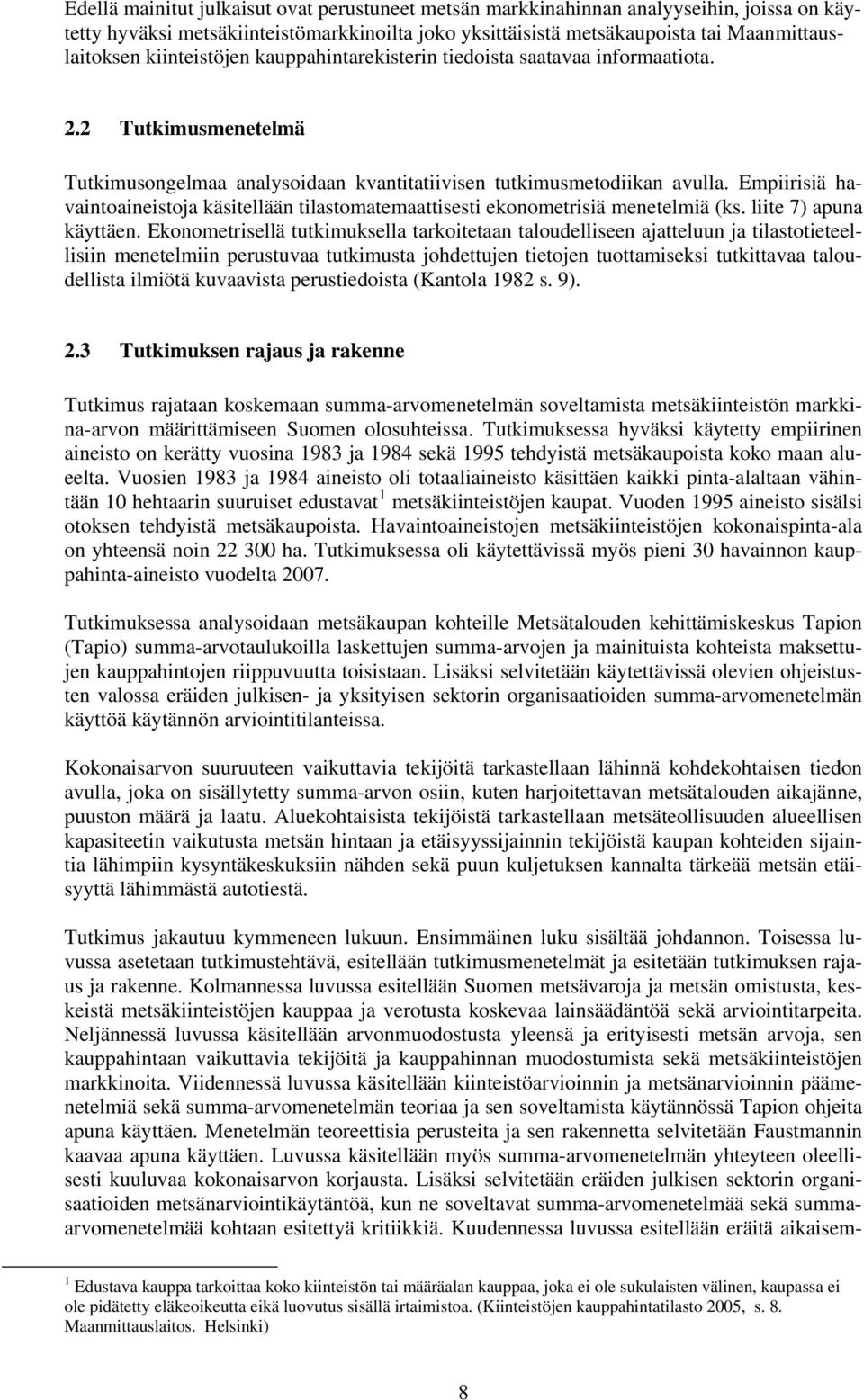 Empiirisiä havaintoaineistoja käsitellään tilastomatemaattisesti ekonometrisiä menetelmiä (ks. liite 7) apuna käyttäen.