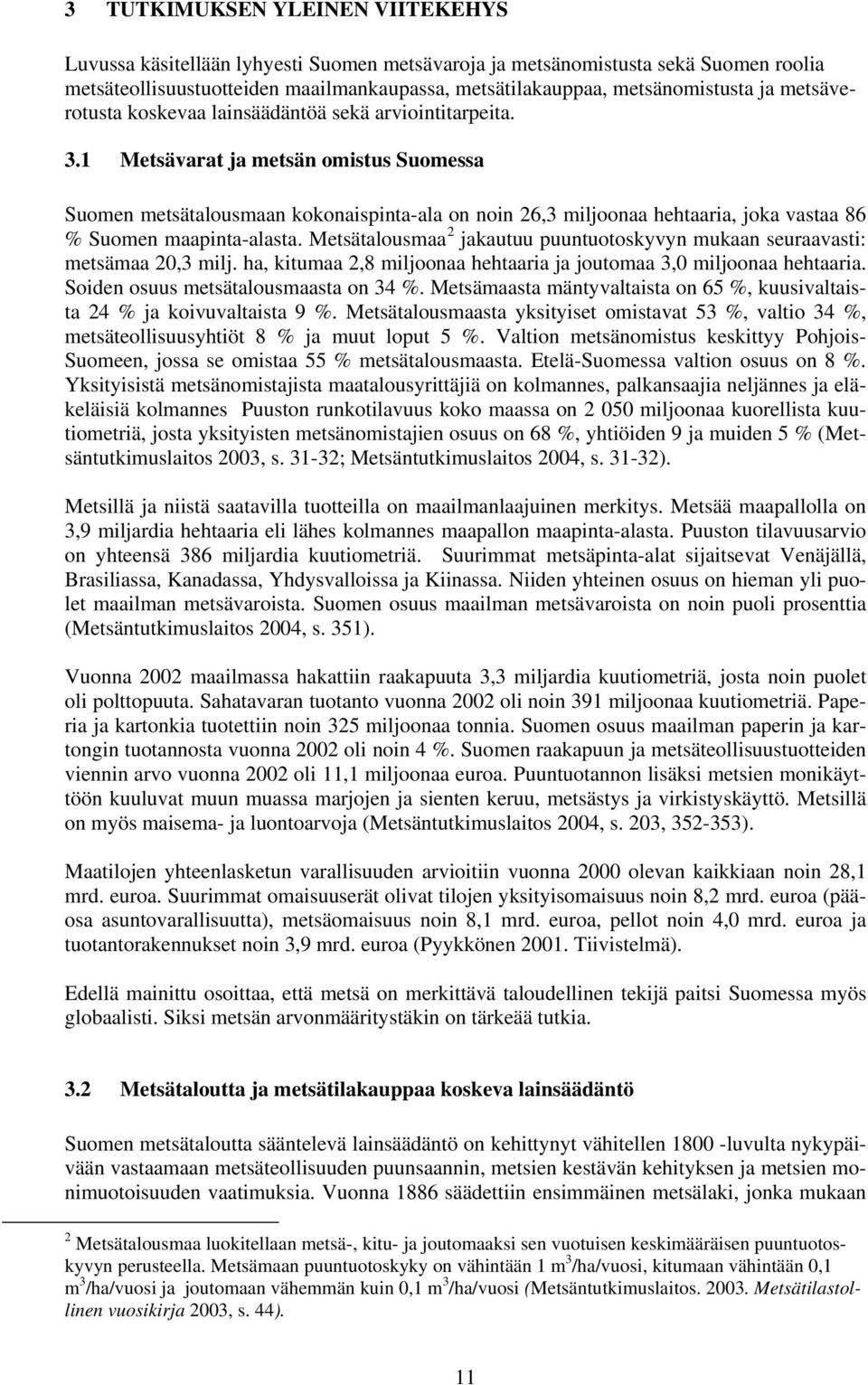 1 Metsävarat ja metsän omistus Suomessa Suomen metsätalousmaan kokonaispinta-ala on noin 26,3 miljoonaa hehtaaria, joka vastaa 86 % Suomen maapinta-alasta.