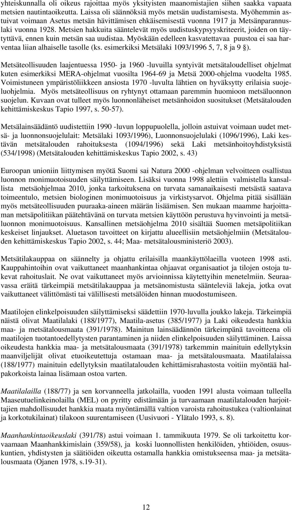 Metsien hakkuita sääntelevät myös uudistuskypsyyskriteerit, joiden on täytyttävä, ennen kuin metsän saa uudistaa. Myöskään edelleen kasvatettavaa puustoa ei saa harventaa liian alhaiselle tasolle (ks.