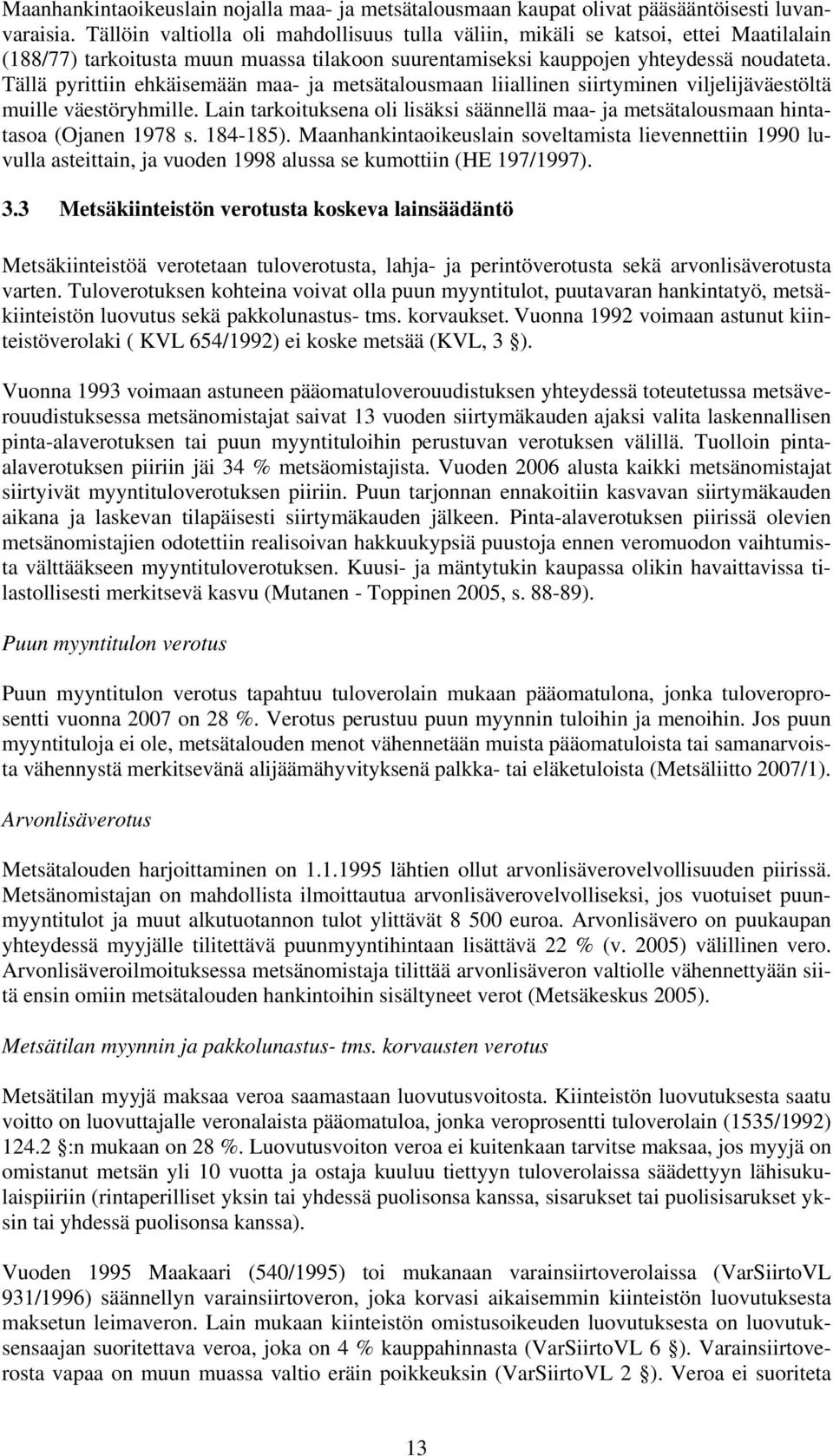 Tällä pyrittiin ehkäisemään maa- ja metsätalousmaan liiallinen siirtyminen viljelijäväestöltä muille väestöryhmille.