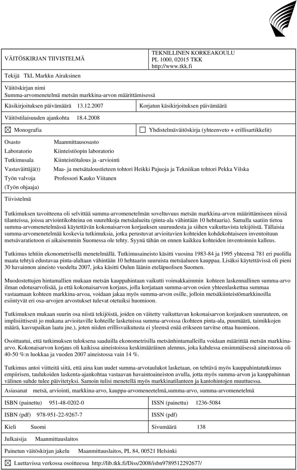 2008 Monografia Osasto Laboratorio Tutkimusala Vastaväittäjä(t) Työn valvoja (Työn ohjaaja) Yhdistelmäväitöskirja (yhteenveto + erillisartikkelit) Maanmittausosasto Kiinteistöopin laboratorio