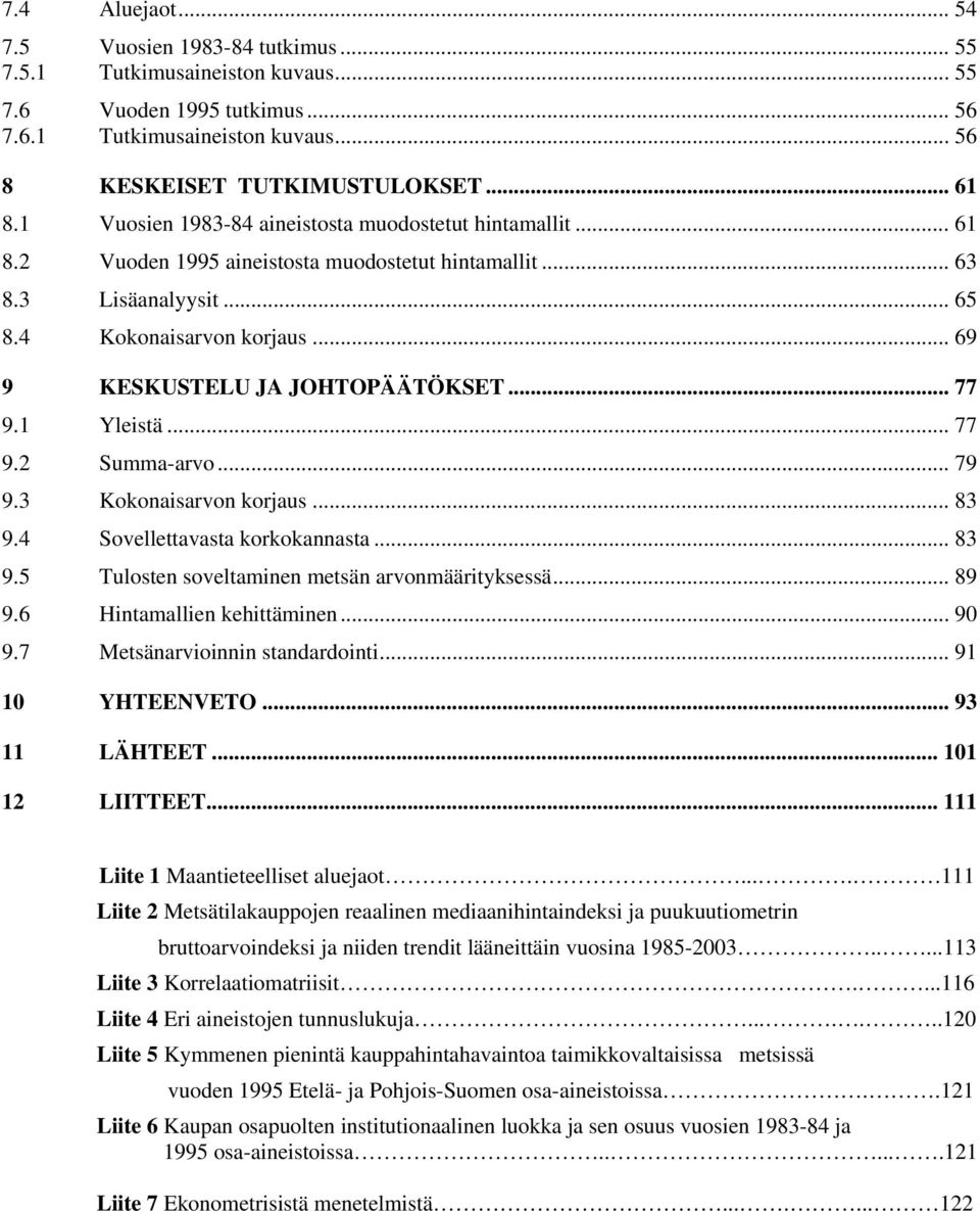 .. 69 9 KESKUSTELU JA JOHTOPÄÄTÖKSET... 77 9.1 Yleistä... 77 9.2 Summa-arvo... 79 9.3 Kokonaisarvon korjaus... 83 9.4 Sovellettavasta korkokannasta... 83 9.5 Tulosten soveltaminen metsän arvonmäärityksessä.