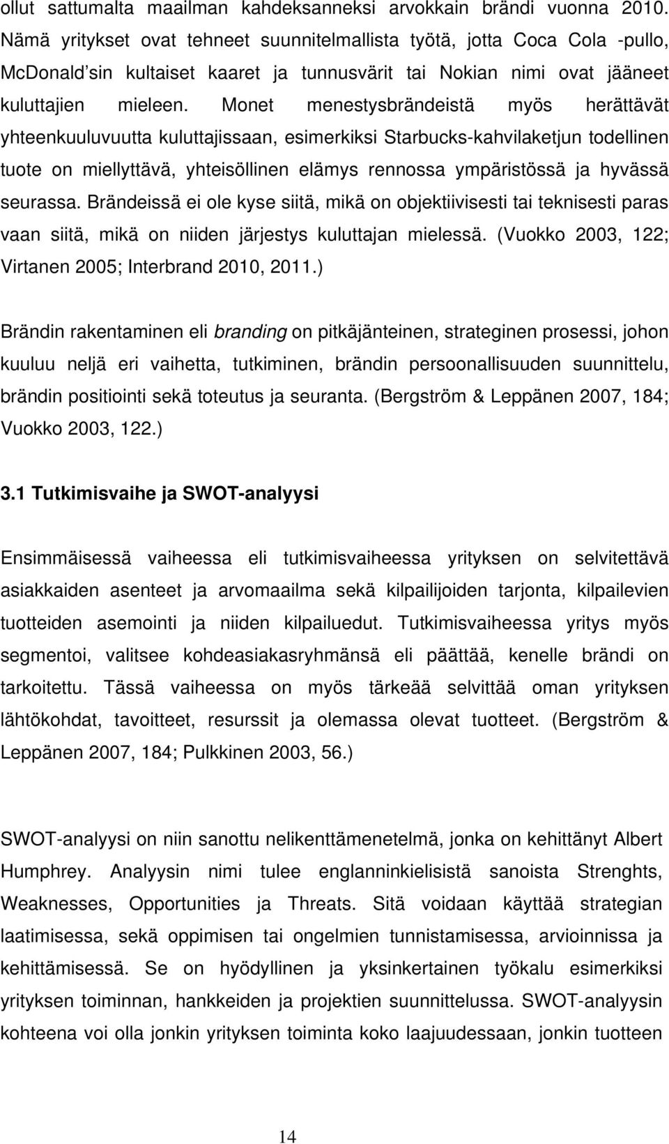 Monet menestysbrändeistä myös herättävät yhteenkuuluvuutta kuluttajissaan, esimerkiksi Starbucks-kahvilaketjun todellinen tuote on miellyttävä, yhteisöllinen elämys rennossa ympäristössä ja hyvässä