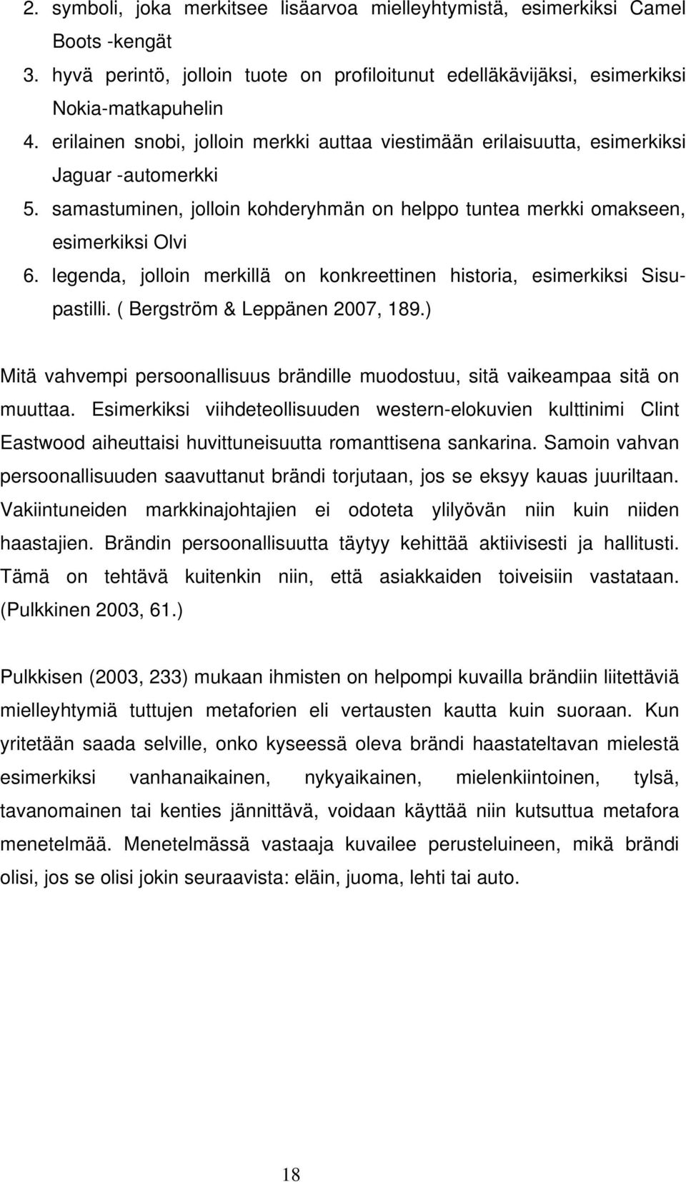 legenda, jolloin merkillä on konkreettinen historia, esimerkiksi Sisupastilli. ( Bergström & Leppänen 2007, 189.) Mitä vahvempi persoonallisuus brändille muodostuu, sitä vaikeampaa sitä on muuttaa.