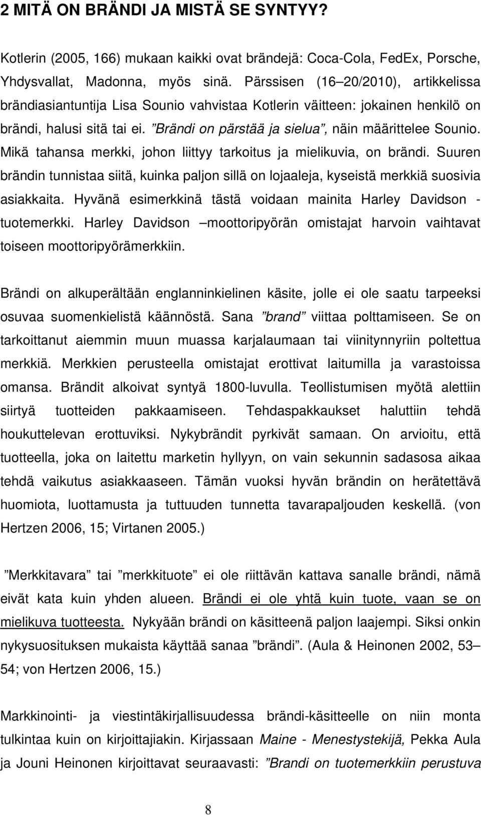 Mikä tahansa merkki, johon liittyy tarkoitus ja mielikuvia, on brändi. Suuren brändin tunnistaa siitä, kuinka paljon sillä on lojaaleja, kyseistä merkkiä suosivia asiakkaita.