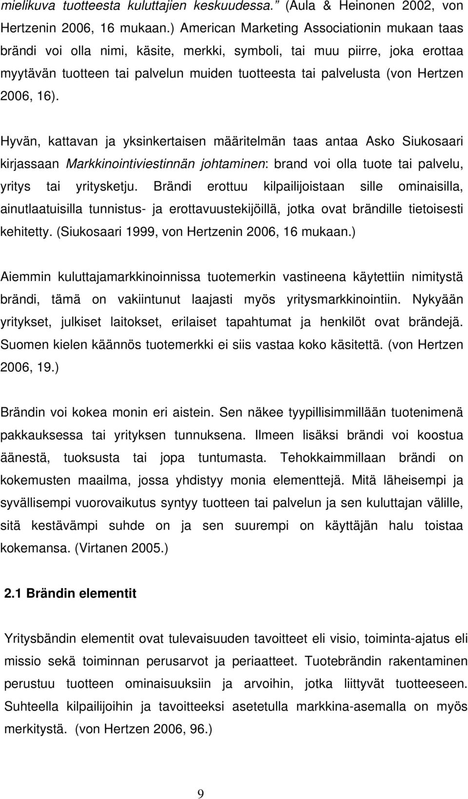 2006, 16). Hyvän, kattavan ja yksinkertaisen määritelmän taas antaa Asko Siukosaari kirjassaan Markkinointiviestinnän johtaminen: brand voi olla tuote tai palvelu, yritys tai yritysketju.