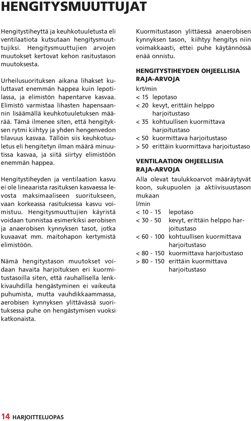 Tämä ilmenee siten, että hengityksen rytmi kiihtyy ja yhden hengenvedon tilavuus kasvaa.