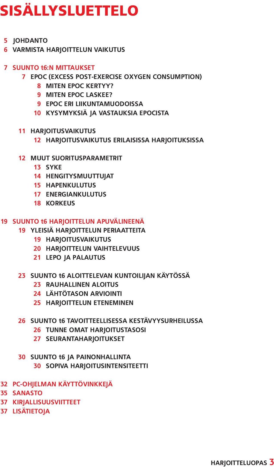 HAPENKULUTUS 17 ENERGIANKULUTUS 18 KORKEUS 19 SUUNTO t6 HARJOITTELUN APUVÄLINEENÄ 19 YLEISIÄ HARJOITTELUN PERIAATTEITA 19 HARJOITUSVAIKUTUS 20 HARJOITTELUN VAIHTELEVUUS 21 LEPO JA PALAUTUS 23 SUUNTO