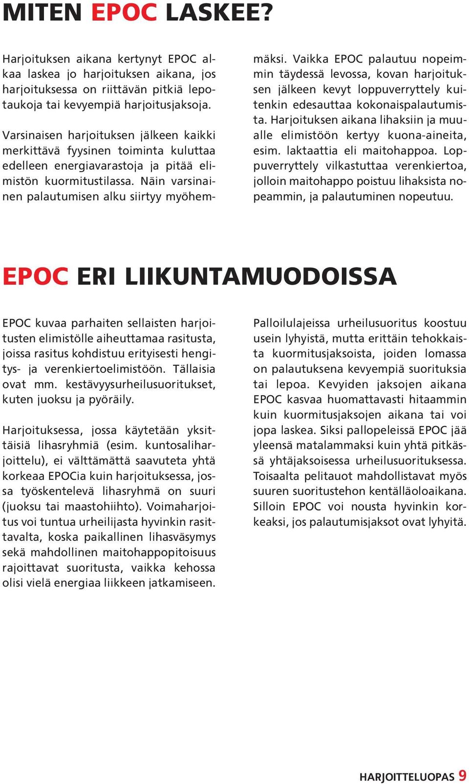 Vaikka EPOC palautuu nopeimmin täydessä levossa, kovan harjoituksen jälkeen kevyt loppuverryttely kuitenkin edesauttaa kokonaispalautumista.