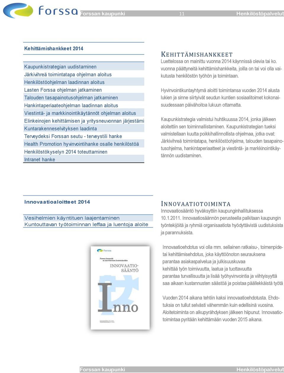 Kuntarakenneselvityksen laadinta Terveydeksi Forssan seutu - terveystili hanke Health Promotion hyvinvointihanke osalle henkilöstöä Henkilöstökyselyn 2014 toteuttaminen Intranet hanke