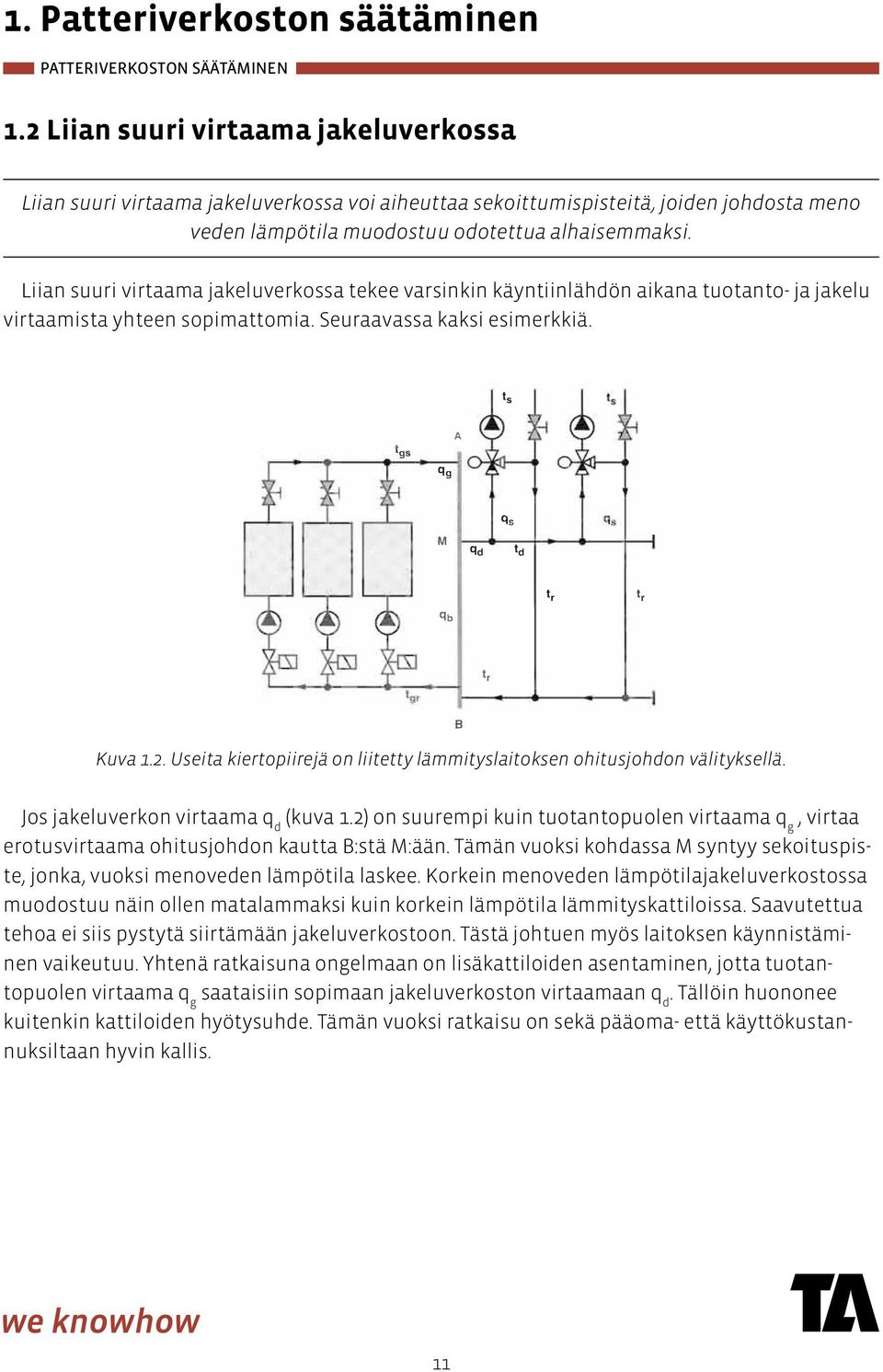 aiheuttaa odotettua sekoittumispisteitä, alhaisemmaksi. joiden johdosta meno veden lämpötila muodostuu odotettua alhaisemmaksi.