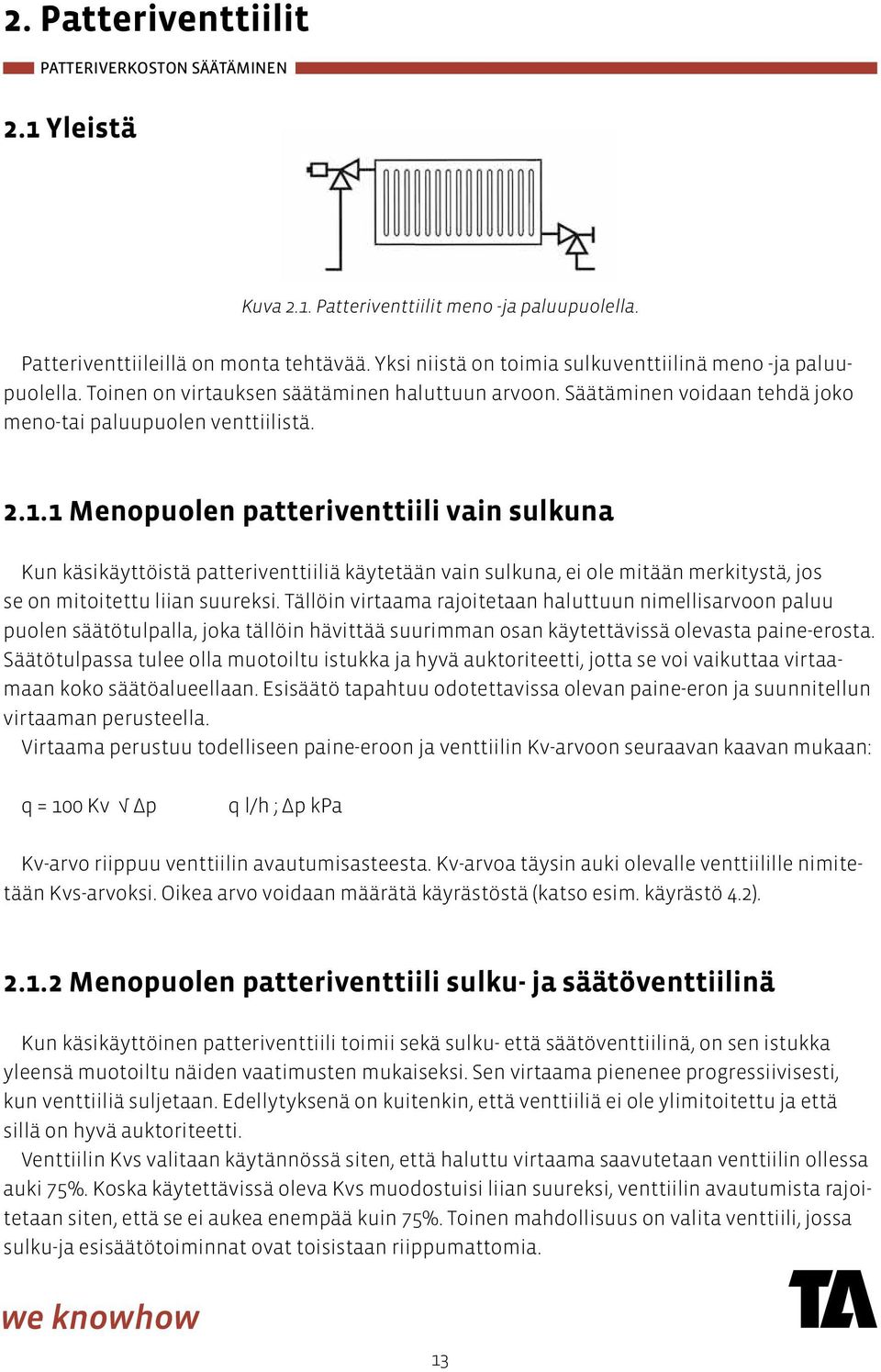 meno- Toinen ja paluupuolella. on virtauksen säätäminen Toinen on virtauksen haluttuun säätäminen arvoon. Säätäminen haluttuun voidaan arvoon. tehdä joko meno-tai paluupuolen venttiilistä.