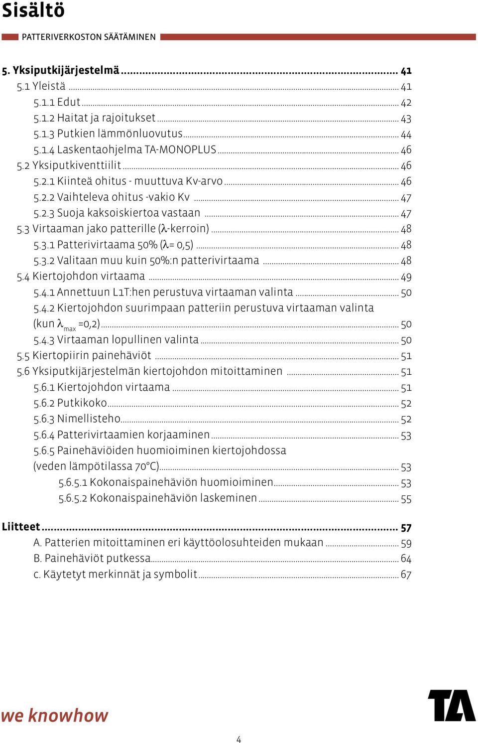 .. 48 5.3.1 Patterivirtaama 50% (λ= 0,5)... 48 5.3.2 Valitaan muu kuin 50%:n patterivirtaama... 48 5.4 Kiertojohdon virtaama... 49 5.4.1 Annettuun L1T:hen perustuva virtaaman valinta... 50 5.4.2 Kiertojohdon suurimpaan patteriin perustuva virtaaman valinta (kun λ max =0,2).