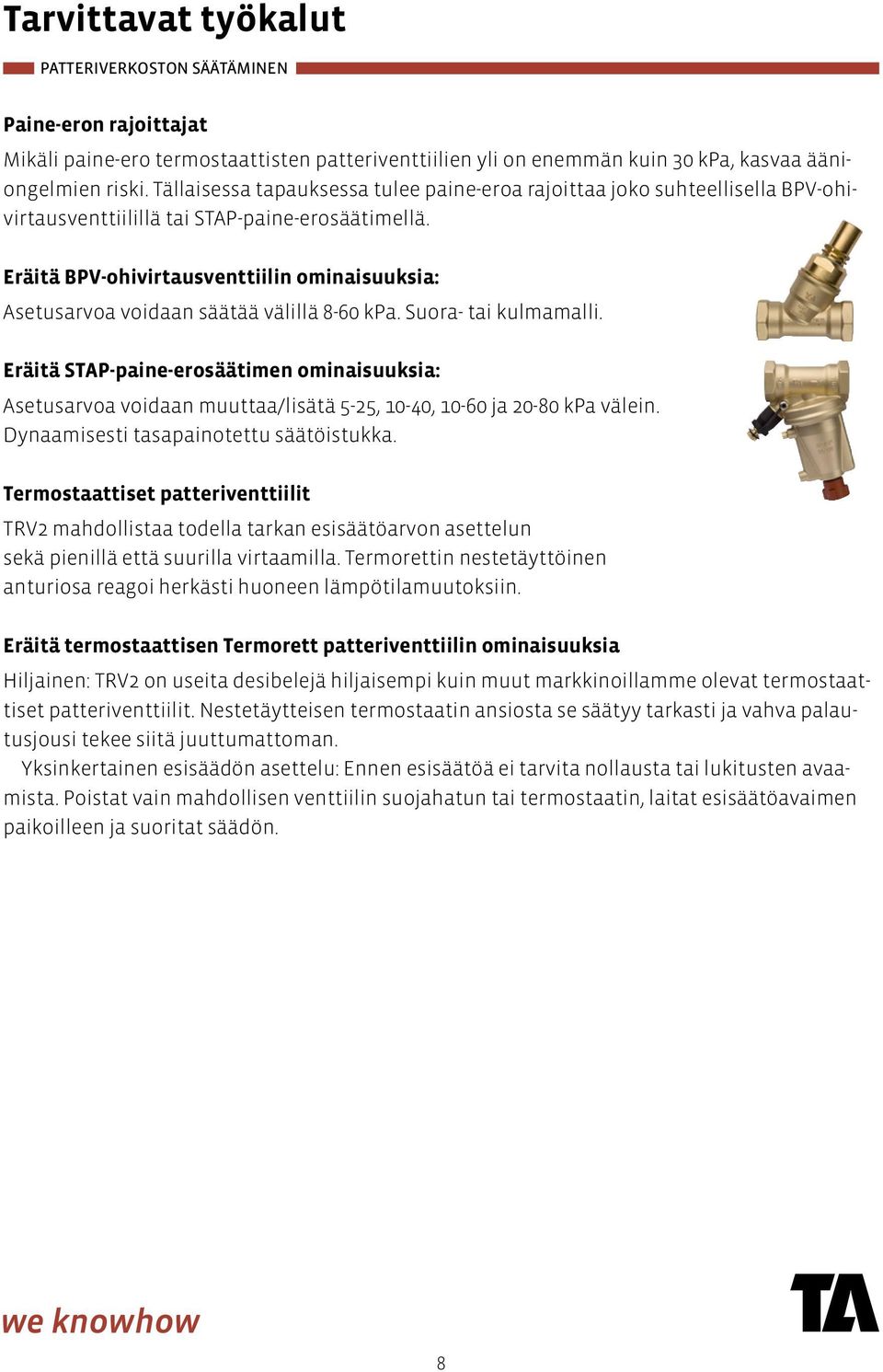 Eräitä BPV-ohivirtausventtiilin ominaisuuksia: Asetusarvoa voidaan säätää välillä 8-60 kpa. Suora- tai kulmamalli.