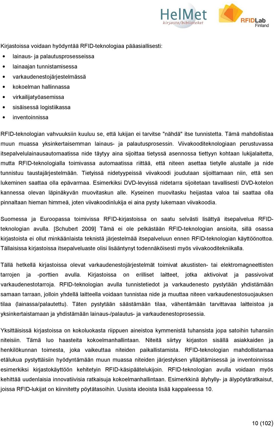 Tämä mahdollistaa muun muassa yksinkertaisemman lainaus- ja palautusprosessin.