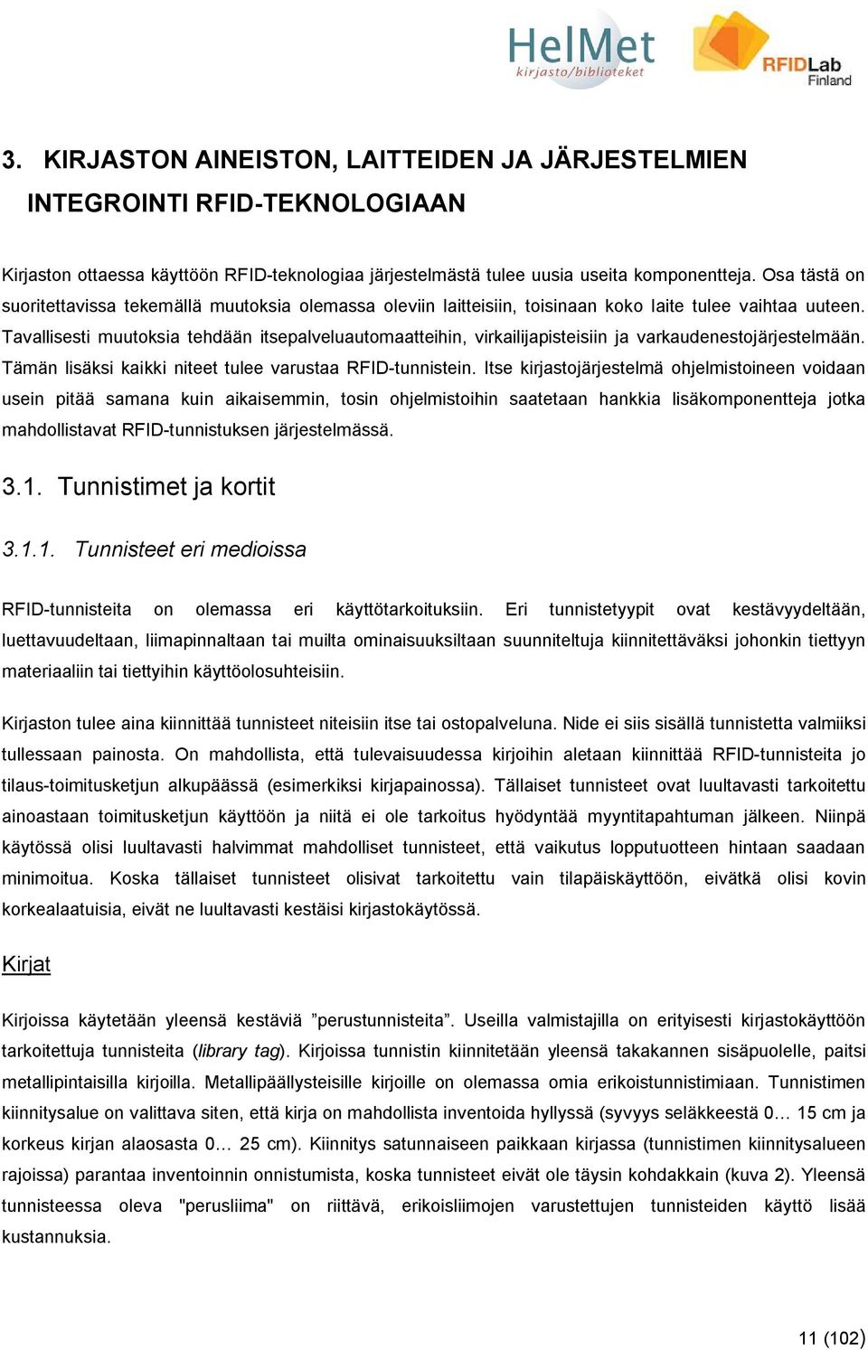 Tavallisesti muutoksia tehdään itsepalveluautomaatteihin, virkailijapisteisiin ja varkaudenestojärjestelmään. Tämän lisäksi kaikki niteet tulee varustaa RFID-tunnistein.