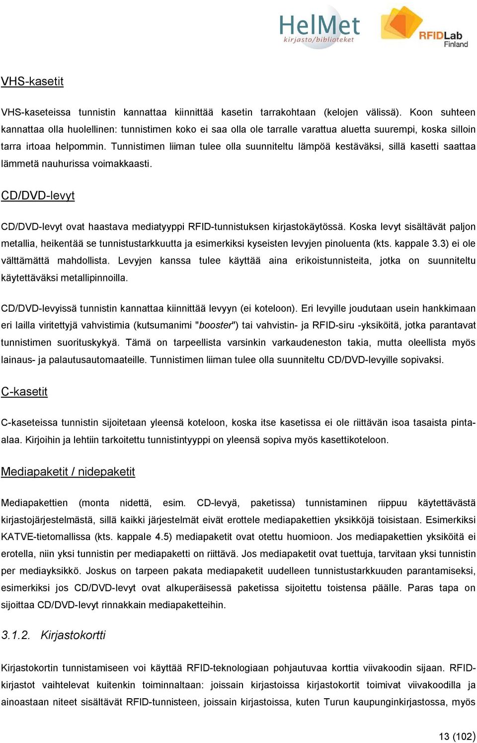 Tunnistimen liiman tulee olla suunniteltu lämpöä kestäväksi, sillä kasetti saattaa lämmetä nauhurissa voimakkaasti.