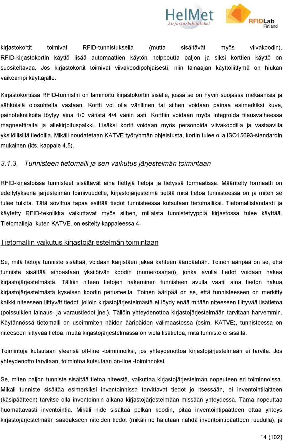Kirjastokortissa RFID-tunnistin on laminoitu kirjastokortin sisälle, jossa se on hyvin suojassa mekaanisia ja sähköisiä olosuhteita vastaan.