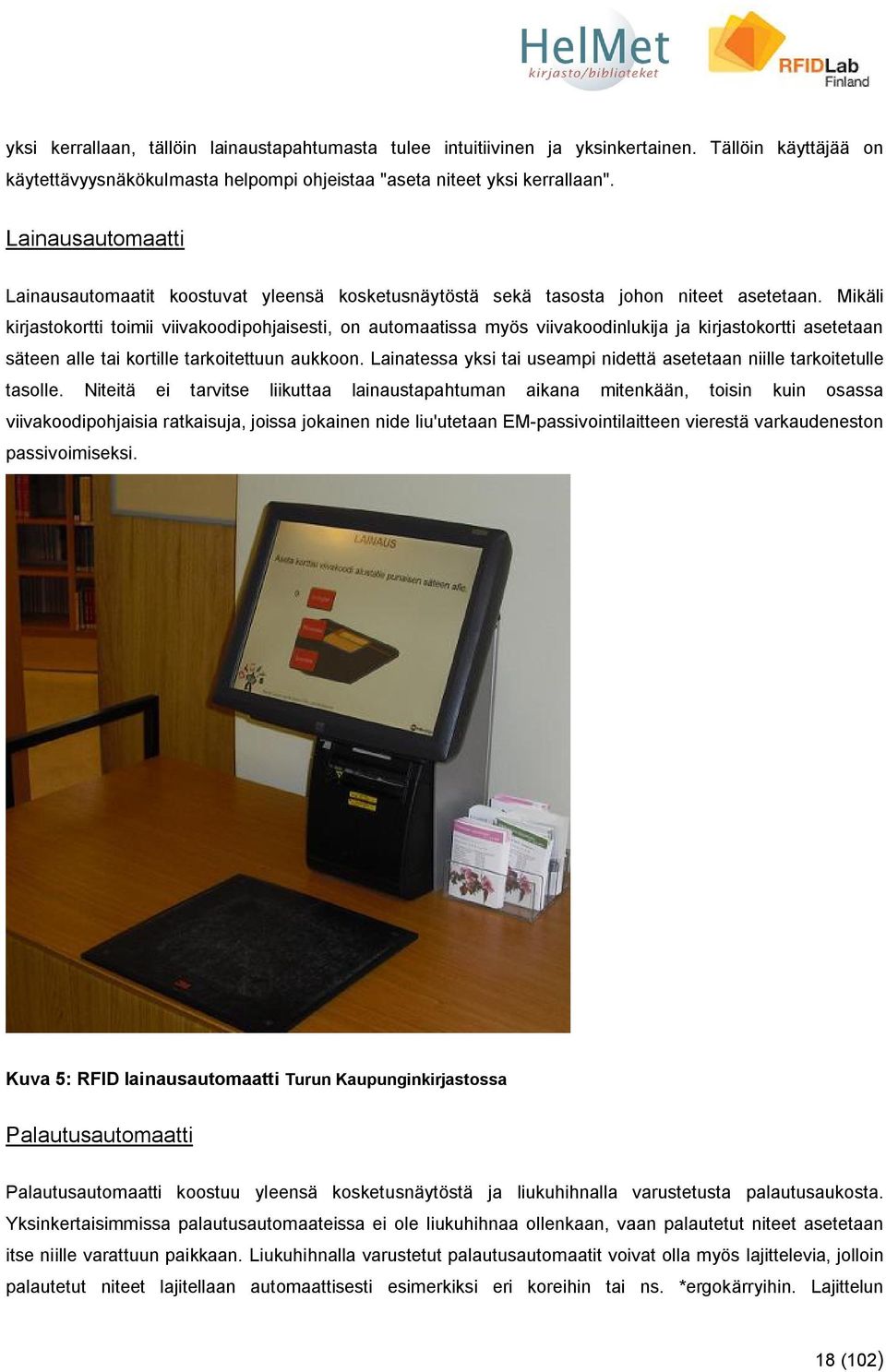 Mikäli kirjastokortti toimii viivakoodipohjaisesti, on automaatissa myös viivakoodinlukija ja kirjastokortti asetetaan säteen alle tai kortille tarkoitettuun aukkoon.
