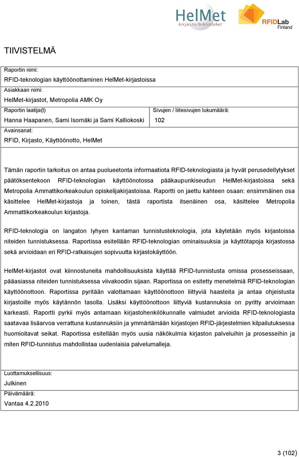 perusedellytykset päätöksentekoon RFID-teknologian käyttöönotossa pääkaupunkiseudun HelMet-kirjastoissa sekä Metropolia Ammattikorkeakoulun opiskelijakirjastoissa.