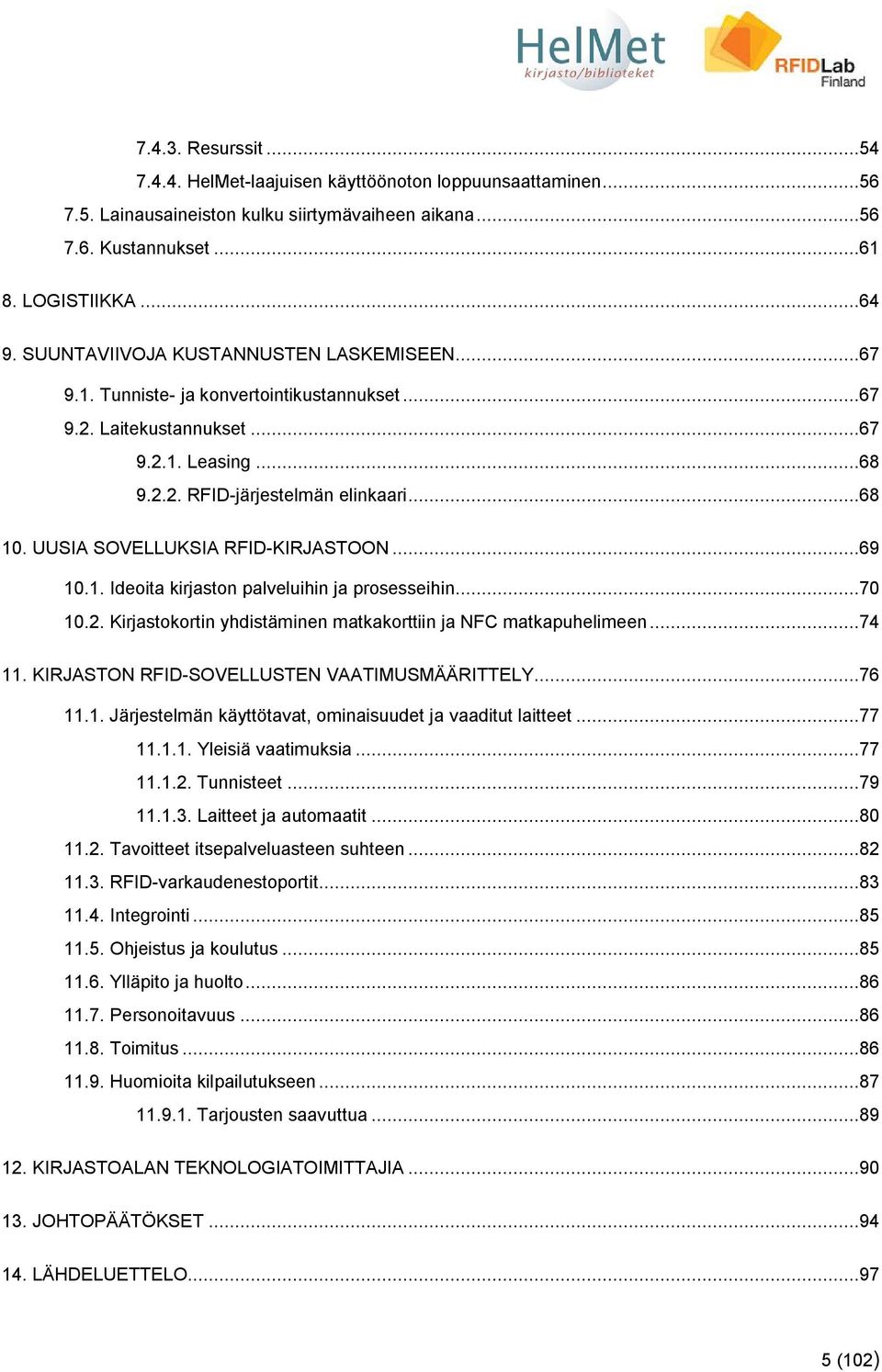 UUSIA SOVELLUKSIA RFID-KIRJASTOON...69 10.1. Ideoita kirjaston palveluihin ja prosesseihin...70 10.2. Kirjastokortin yhdistäminen matkakorttiin ja NFC matkapuhelimeen...74 11.