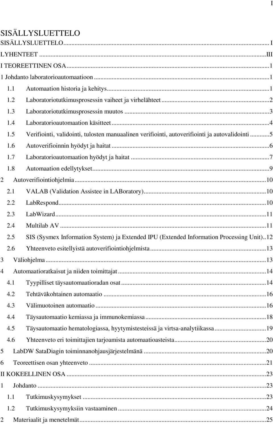 6 Autoverifioinnin hyödyt ja haitat... 6 1.7 Laboratorioautomaation hyödyt ja haitat... 7 1.8 Automaation edellytykset... 9 2 Autoverifiointiohjelmia... 10 2.