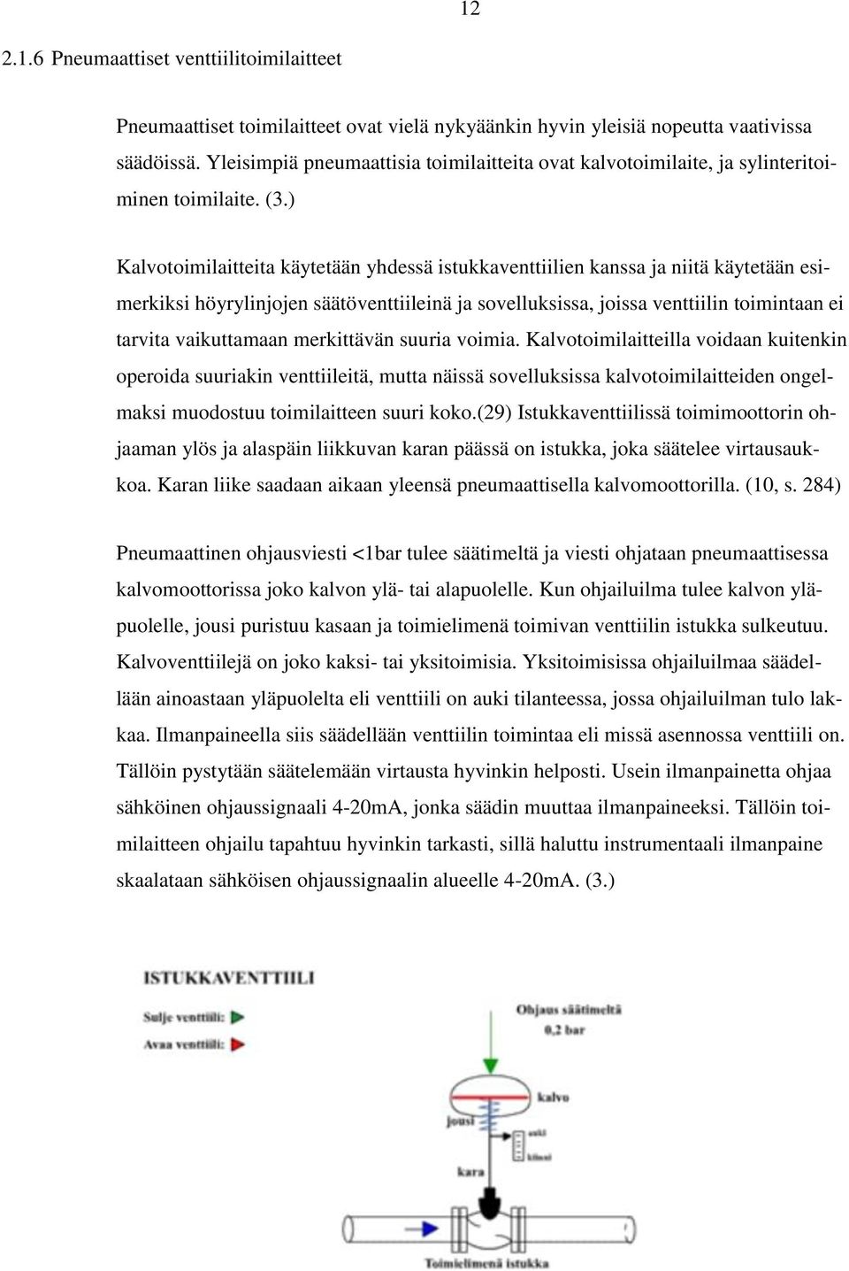 ) Kalvotoimilaitteita käytetään yhdessä istukkaventtiilien kanssa ja niitä käytetään esimerkiksi höyrylinjojen säätöventtiileinä ja sovelluksissa, joissa venttiilin toimintaan ei tarvita vaikuttamaan