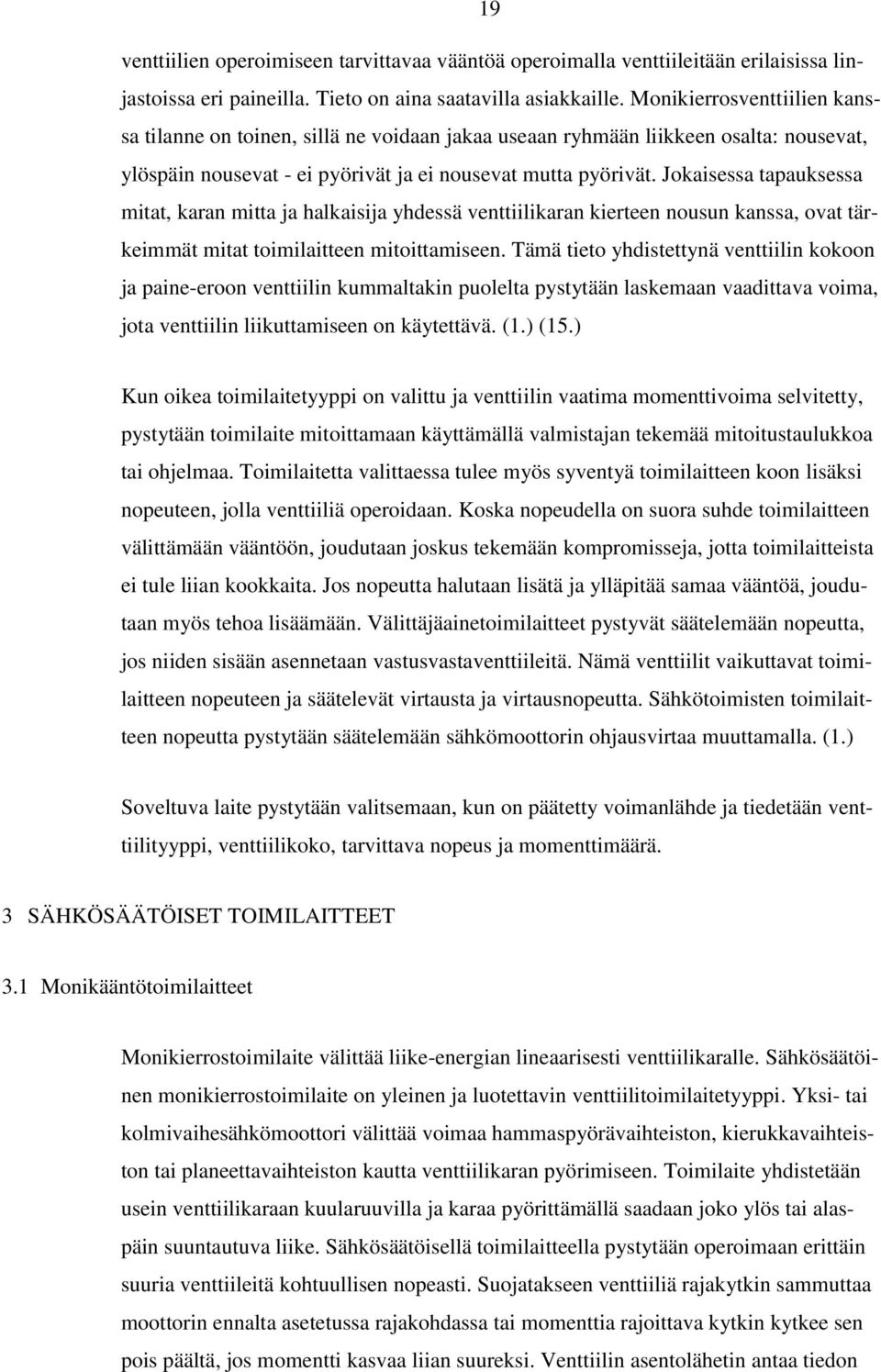 Jokaisessa tapauksessa mitat, karan mitta ja halkaisija yhdessä venttiilikaran kierteen nousun kanssa, ovat tärkeimmät mitat toimilaitteen mitoittamiseen.