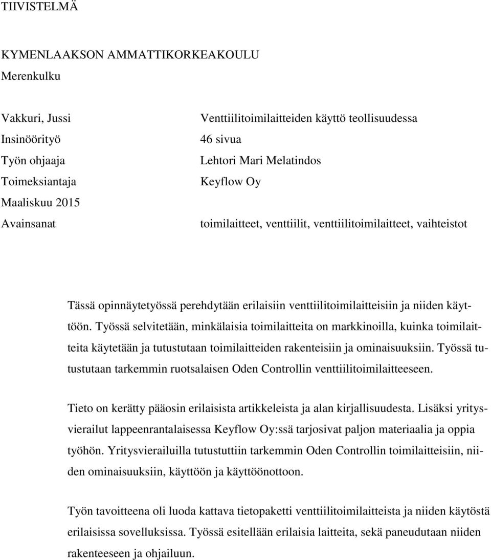 Työssä selvitetään, minkälaisia toimilaitteita on markkinoilla, kuinka toimilaitteita käytetään ja tutustutaan toimilaitteiden rakenteisiin ja ominaisuuksiin.