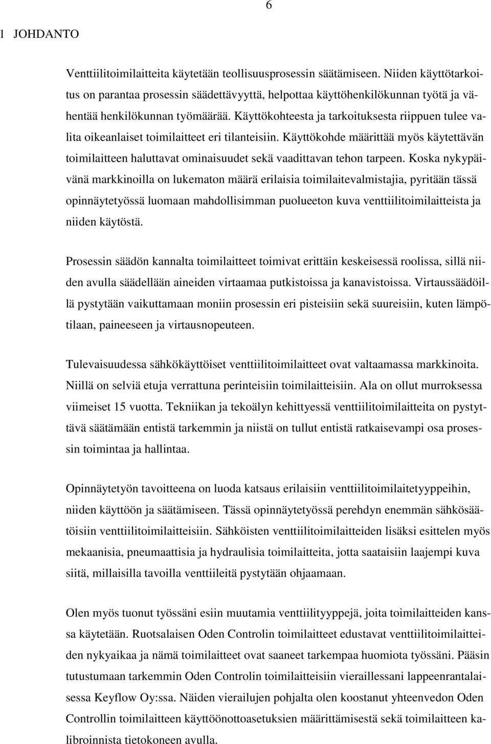 Käyttökohteesta ja tarkoituksesta riippuen tulee valita oikeanlaiset toimilaitteet eri tilanteisiin.