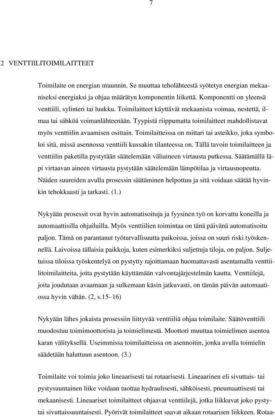 Tyypistä riippumatta toimilaitteet mahdollistavat myös venttiilin avaamisen osittain. Toimilaitteissa on mittari tai asteikko, joka symboloi sitä, missä asennossa venttiili kussakin tilanteessa on.