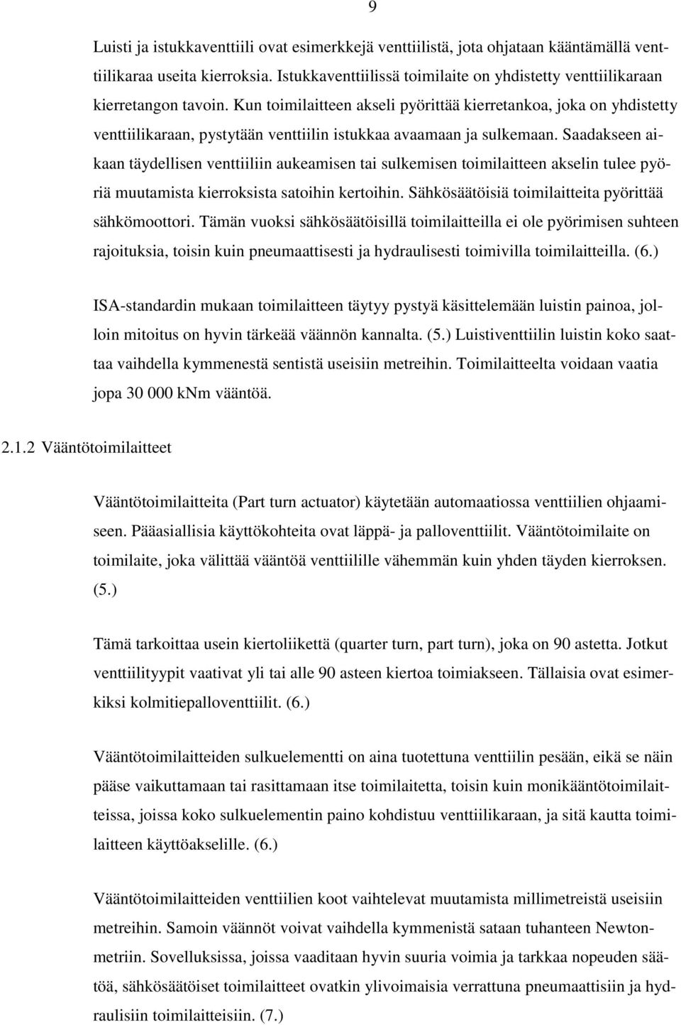 Kun toimilaitteen akseli pyörittää kierretankoa, joka on yhdistetty venttiilikaraan, pystytään venttiilin istukkaa avaamaan ja sulkemaan.