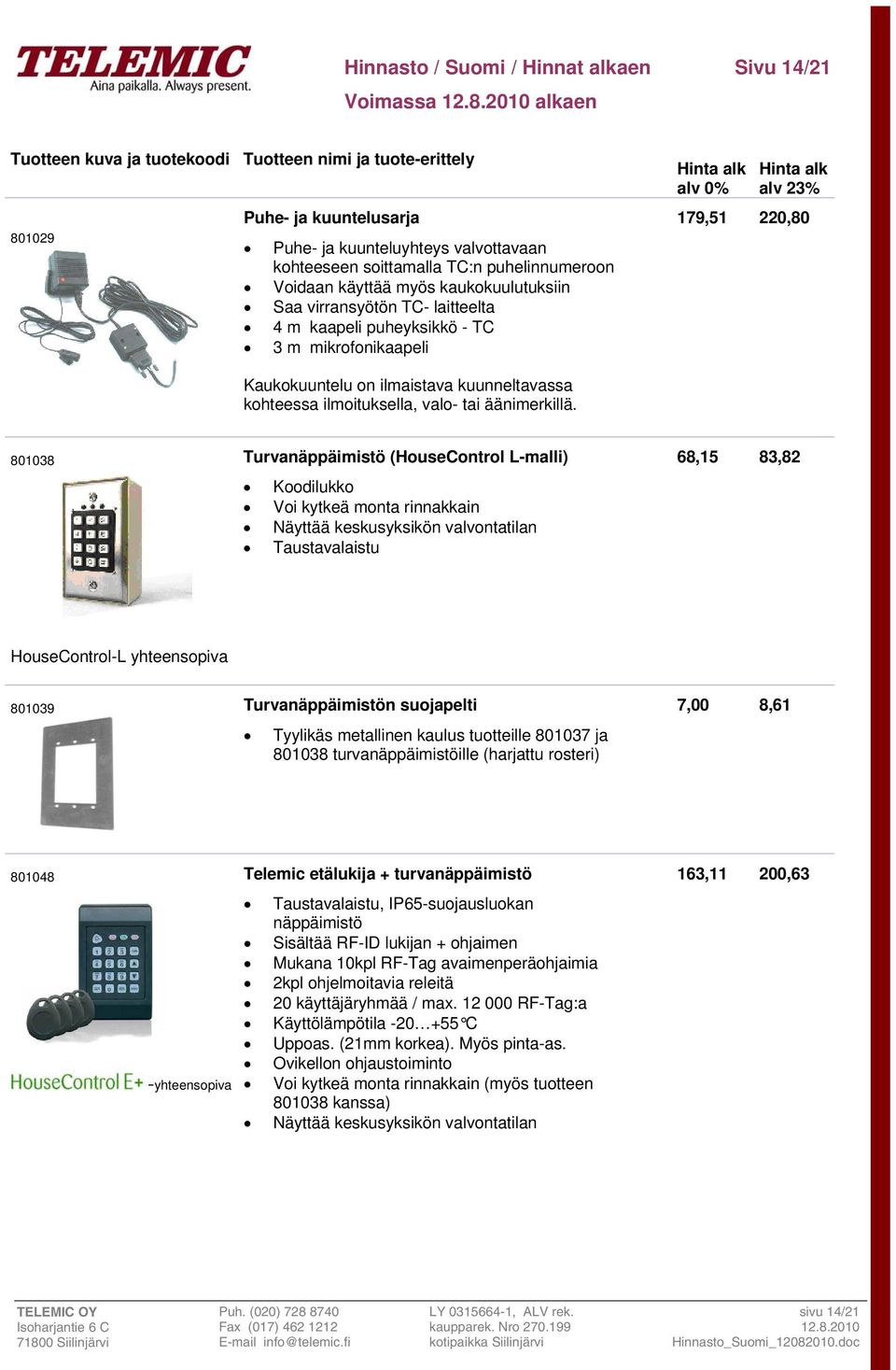 801038 Turvanäppäimistö (HouseControl L-malli) Koodilukko Voi kytkeä monta rinnakkain Näyttää keskusyksikön valvontatilan Taustavalaistu 68,15 83,82 HouseControl-L yhteensopiva 801039