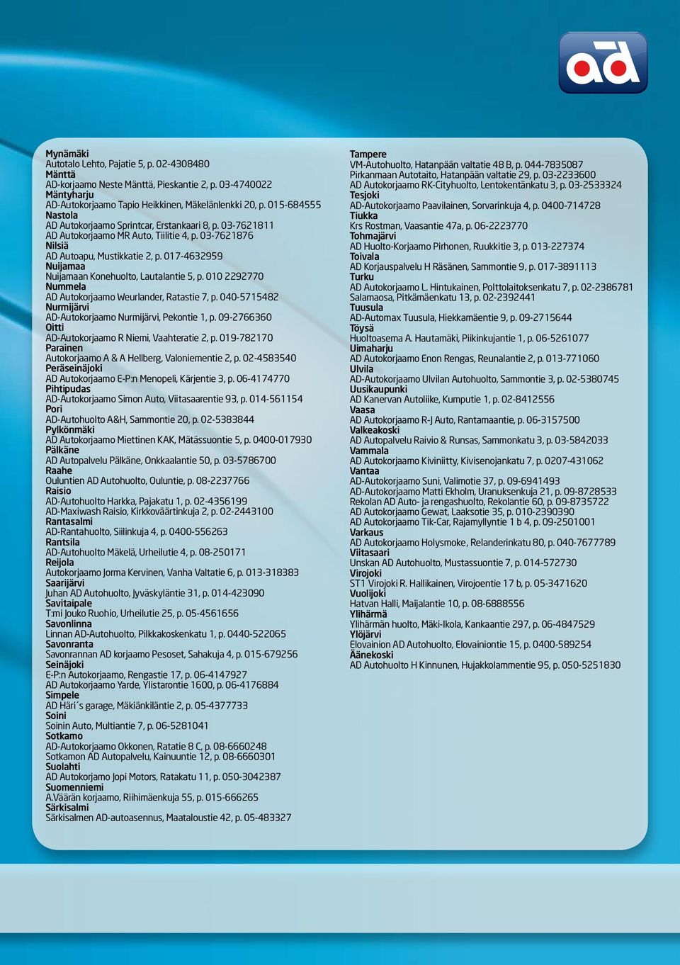 017-4632959 Nuijamaa Nuijamaan Konehuolto, Lautalantie 5, p. 010 2292770 Nummela AD Autokorjaamo Weurlander, Ratastie 7, p. 040-5715482 Nurmijärvi AD-Autokorjaamo Nurmijärvi, Pekontie 1, p.