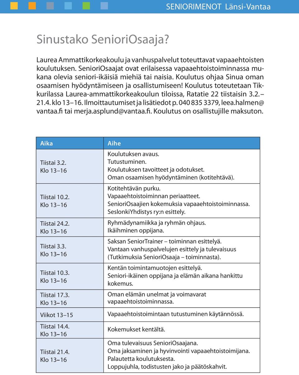 Koulutus toteutetaan Tikkurilassa Laurea-ammattikorkeakoulun tiloissa, Ratatie 22 tiistaisin 3.2. 21.4. klo 13 16. Ilmoittautumiset ja lisätiedot p. 040 835 3379, leea.halmen@ vantaa.fi tai merja.