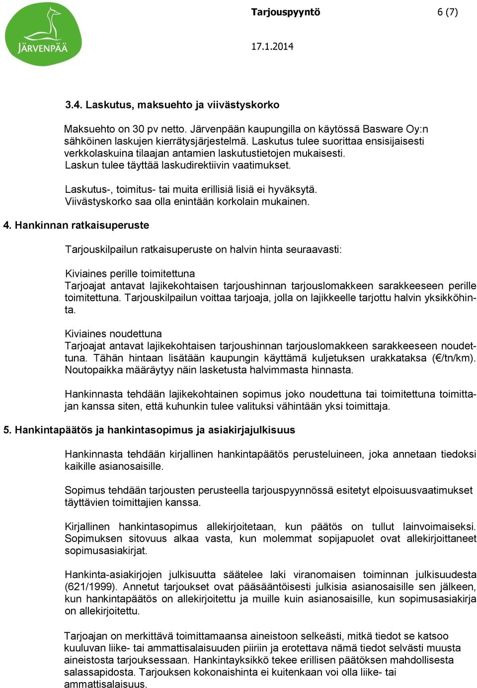 Laskutus-, toimitus- tai muita erillisiä lisiä ei hyväksytä. Viivästyskorko saa olla enintään korkolain mukainen. 4.