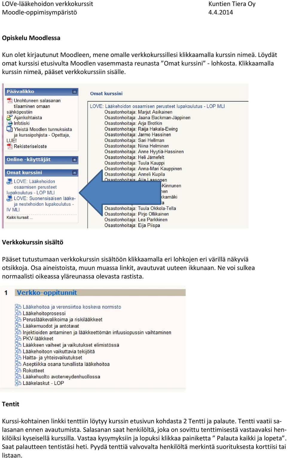 Osa aineistoista, muun muassa linkit, avautuvat uuteen ikkunaan. Ne voi sulkea normaalisti oikeassa yläreunassa olevasta rastista.