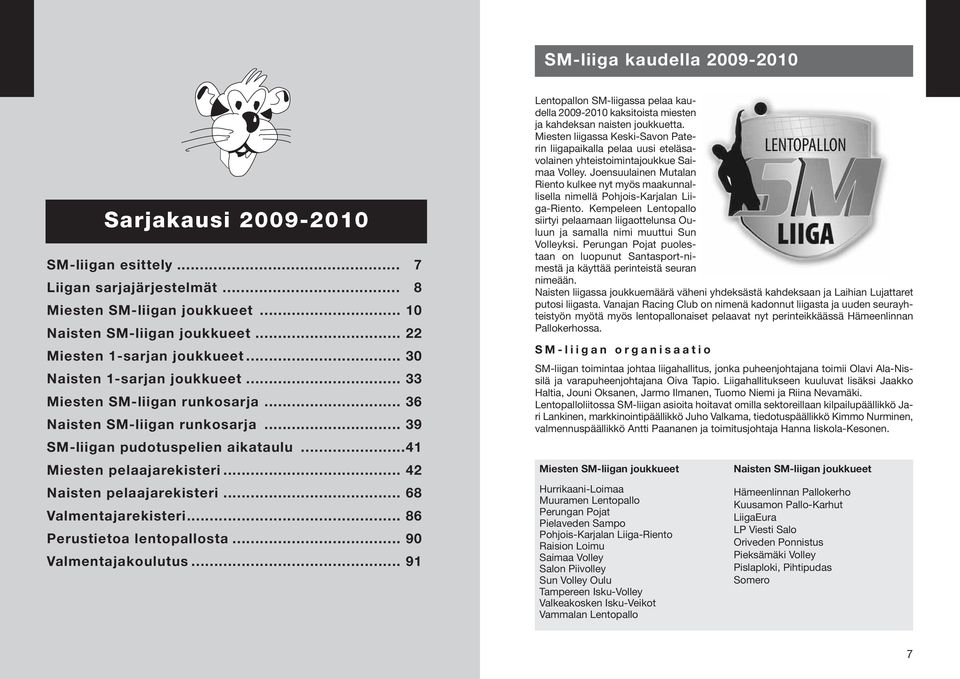 .. 42 Naisten pelaajarekisteri... 68 Valmentajarekisteri... 86 Perustietoa lentopallosta... 90 Valmentajakoulutus.